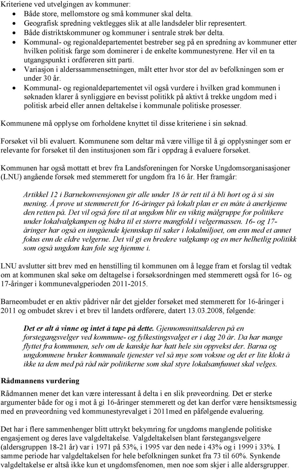 Kommunal- og regionaldepartementet bestreber seg på en spredning av kommuner etter hvilken politisk farge som dominerer i de enkelte kommunestyrene. Her vil en ta utgangspunkt i ordføreren sitt parti.