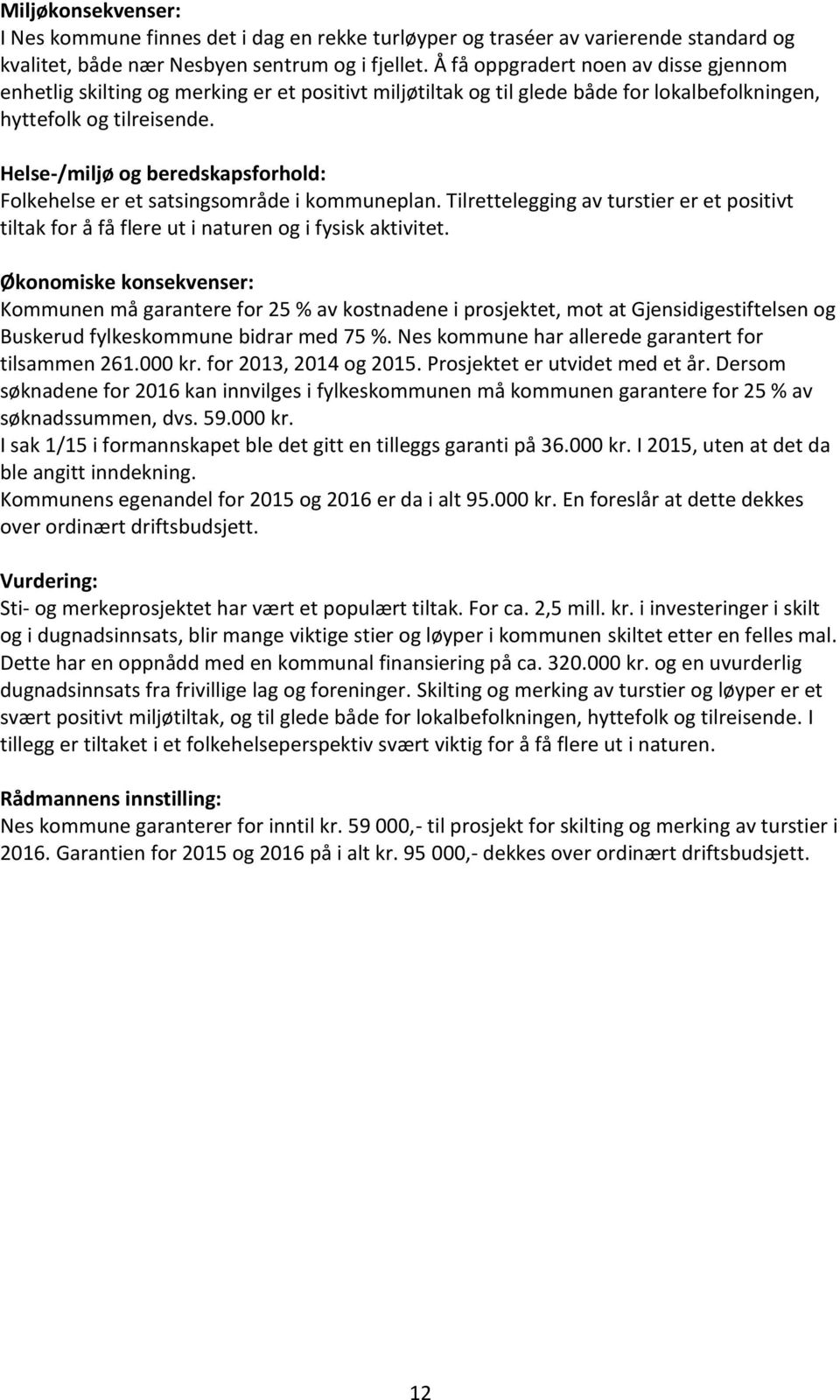 Helse-/miljø og beredskapsforhold: Folkehelse er et satsingsområde i kommuneplan. Tilrettelegging av turstier er et positivt tiltak for å få flere ut i naturen og i fysisk aktivitet.