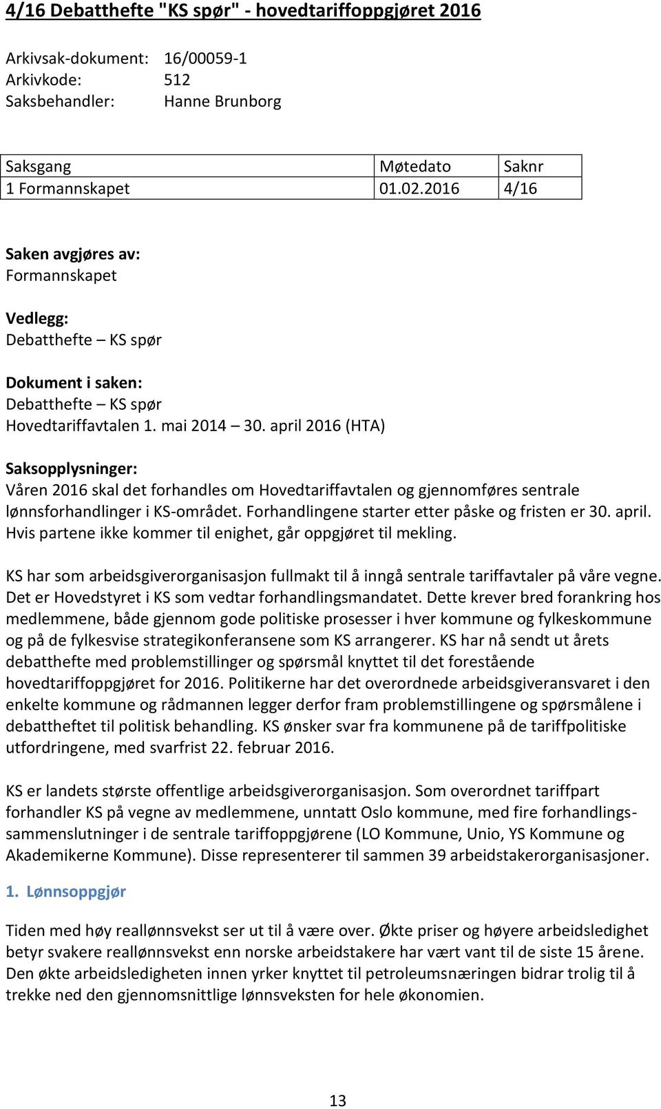 april 2016 (HTA) Saksopplysninger: Våren 2016 skal det forhandles om Hovedtariffavtalen og gjennomføres sentrale lønnsforhandlinger i KS-området. Forhandlingene starter etter påske og fristen er 30.