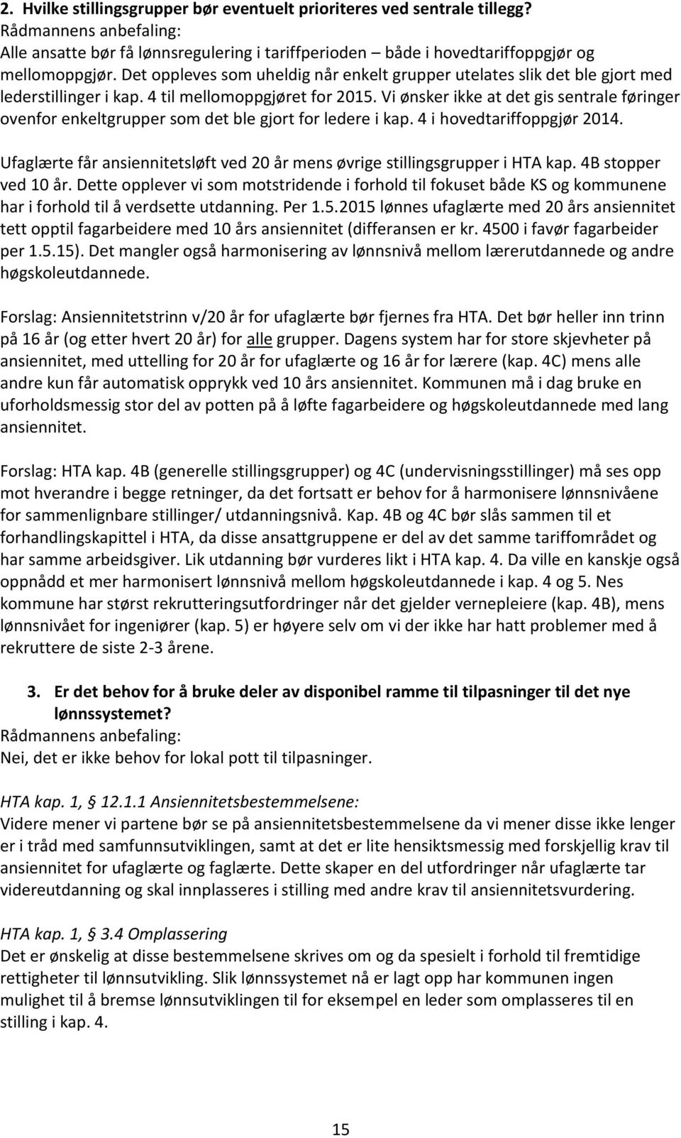 Vi ønsker ikke at det gis sentrale føringer ovenfor enkeltgrupper som det ble gjort for ledere i kap. 4 i hovedtariffoppgjør 2014.