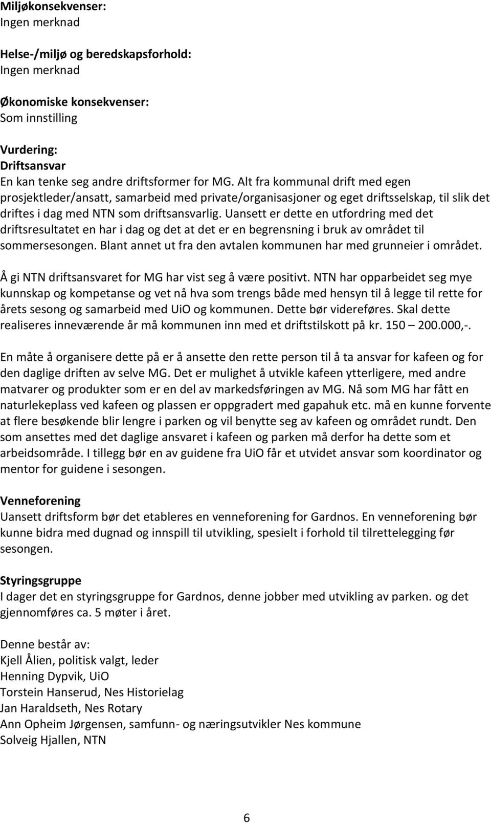 Uansett er dette en utfordring med det driftsresultatet en har i dag og det at det er en begrensning i bruk av området til sommersesongen.