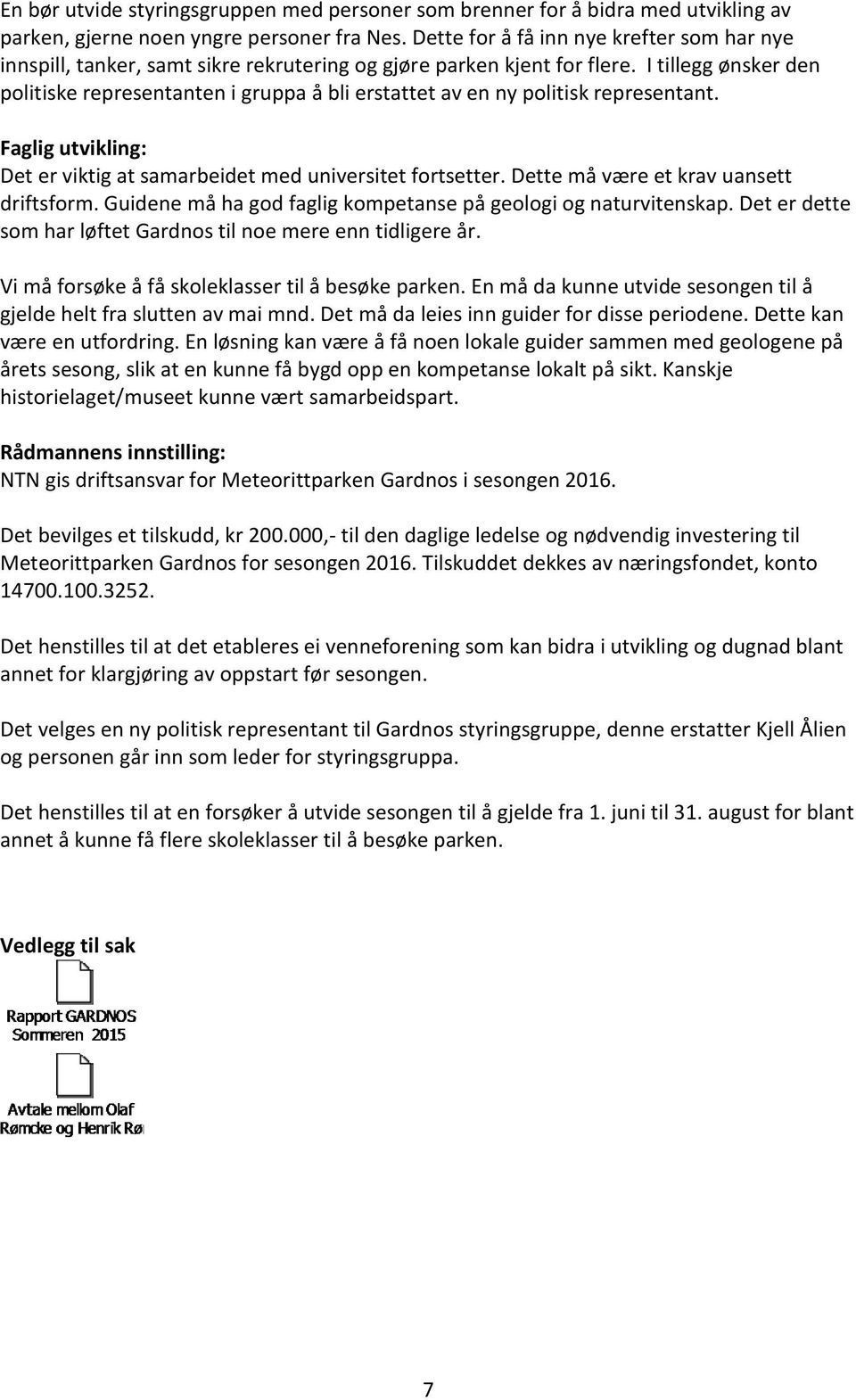 I tillegg ønsker den politiske representanten i gruppa å bli erstattet av en ny politisk representant. Faglig utvikling: Det er viktig at samarbeidet med universitet fortsetter.