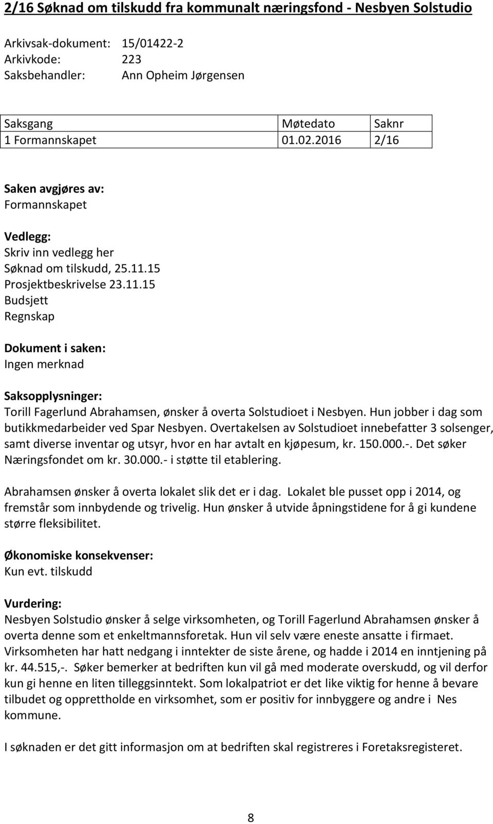 15 Prosjektbeskrivelse 23.11.15 Budsjett Regnskap Dokument i saken: Ingen merknad Saksopplysninger: Torill Fagerlund Abrahamsen, ønsker å overta Solstudioet i Nesbyen.