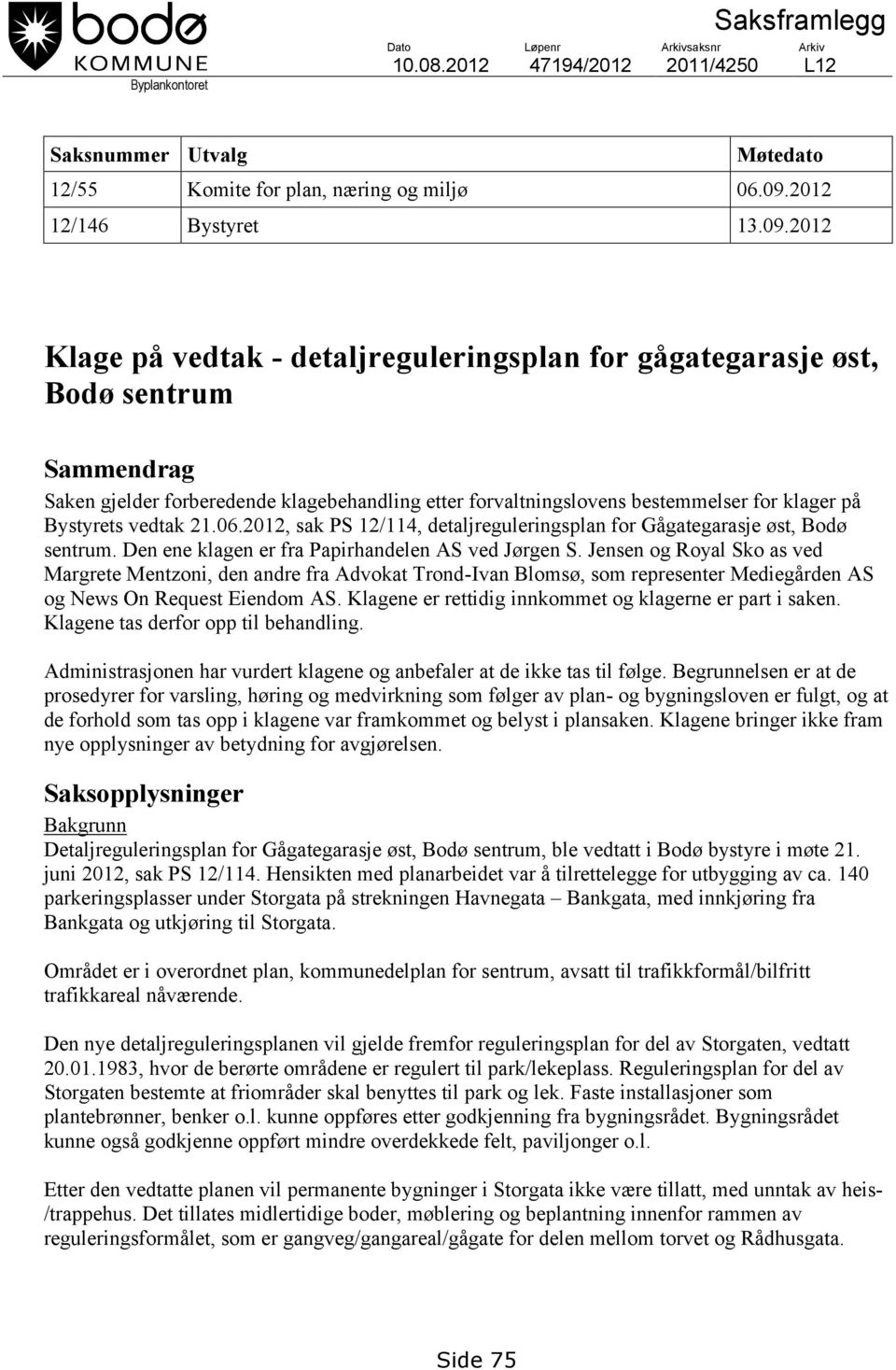 2012 Klage på vedtak - detaljreguleringsplan for gågategarasje øst, Bodø sentrum Sammendrag Saken gjelder forberedende klagebehandling etter forvaltningslovens bestemmelser for klager på Bystyrets