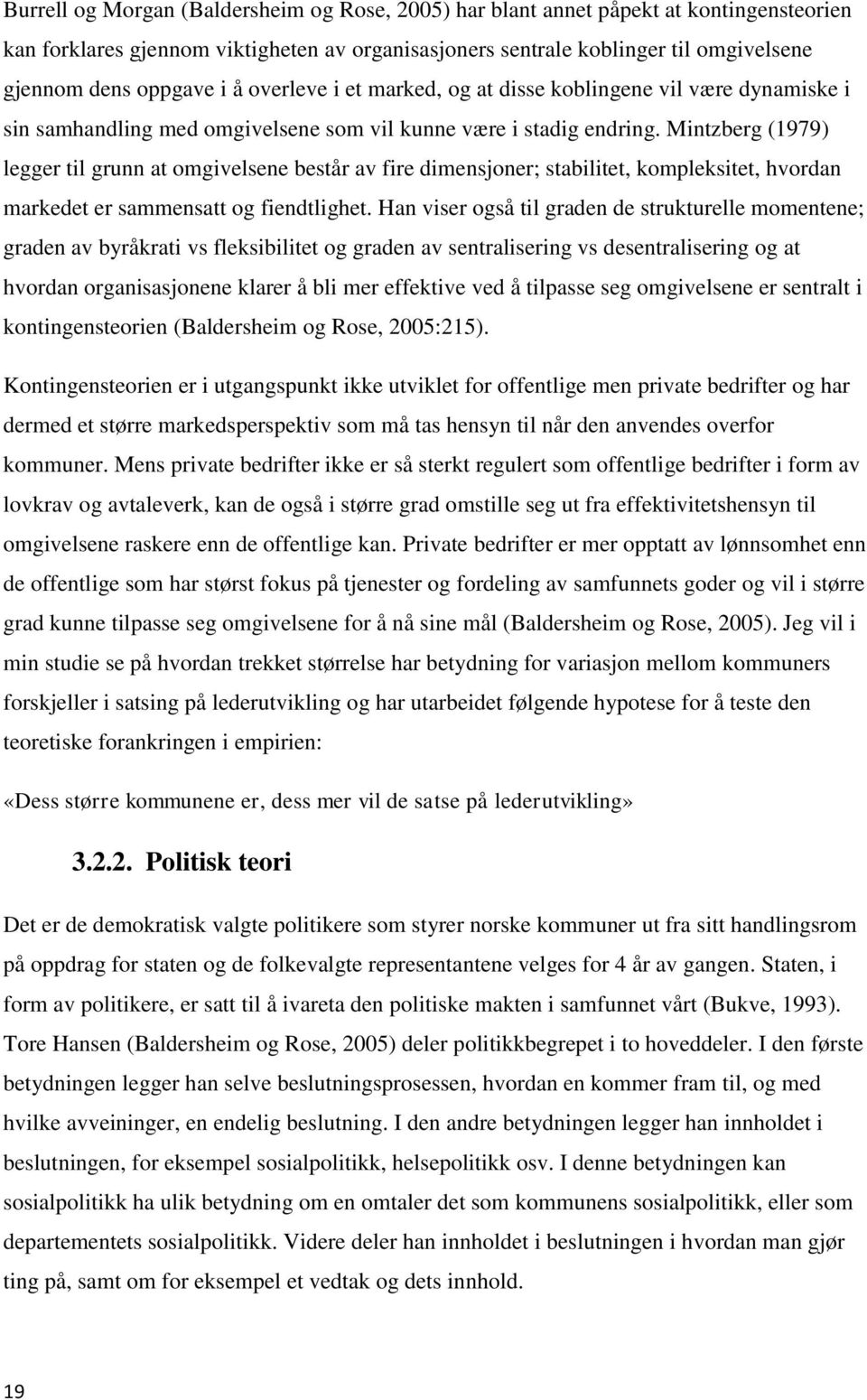 Mintzberg (1979) legger til grunn at omgivelsene består av fire dimensjoner; stabilitet, kompleksitet, hvordan markedet er sammensatt og fiendtlighet.