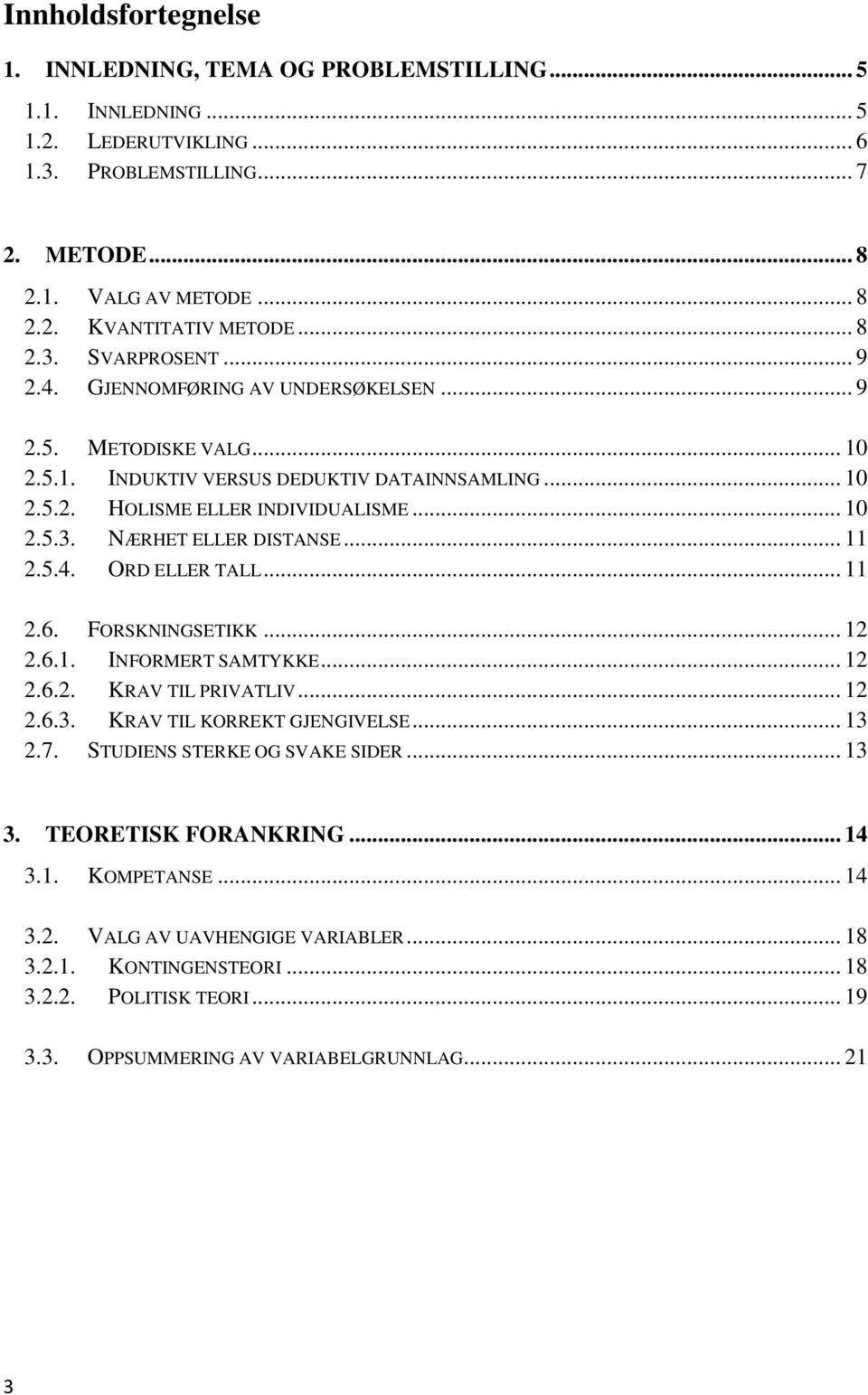 .. 11 2.5.4. ORD ELLER TALL... 11 2.6. FORSKNINGSETIKK... 12 2.6.1. INFORMERT SAMTYKKE... 12 2.6.2. KRAV TIL PRIVATLIV... 12 2.6.3. KRAV TIL KORREKT GJENGIVELSE... 13 2.7.