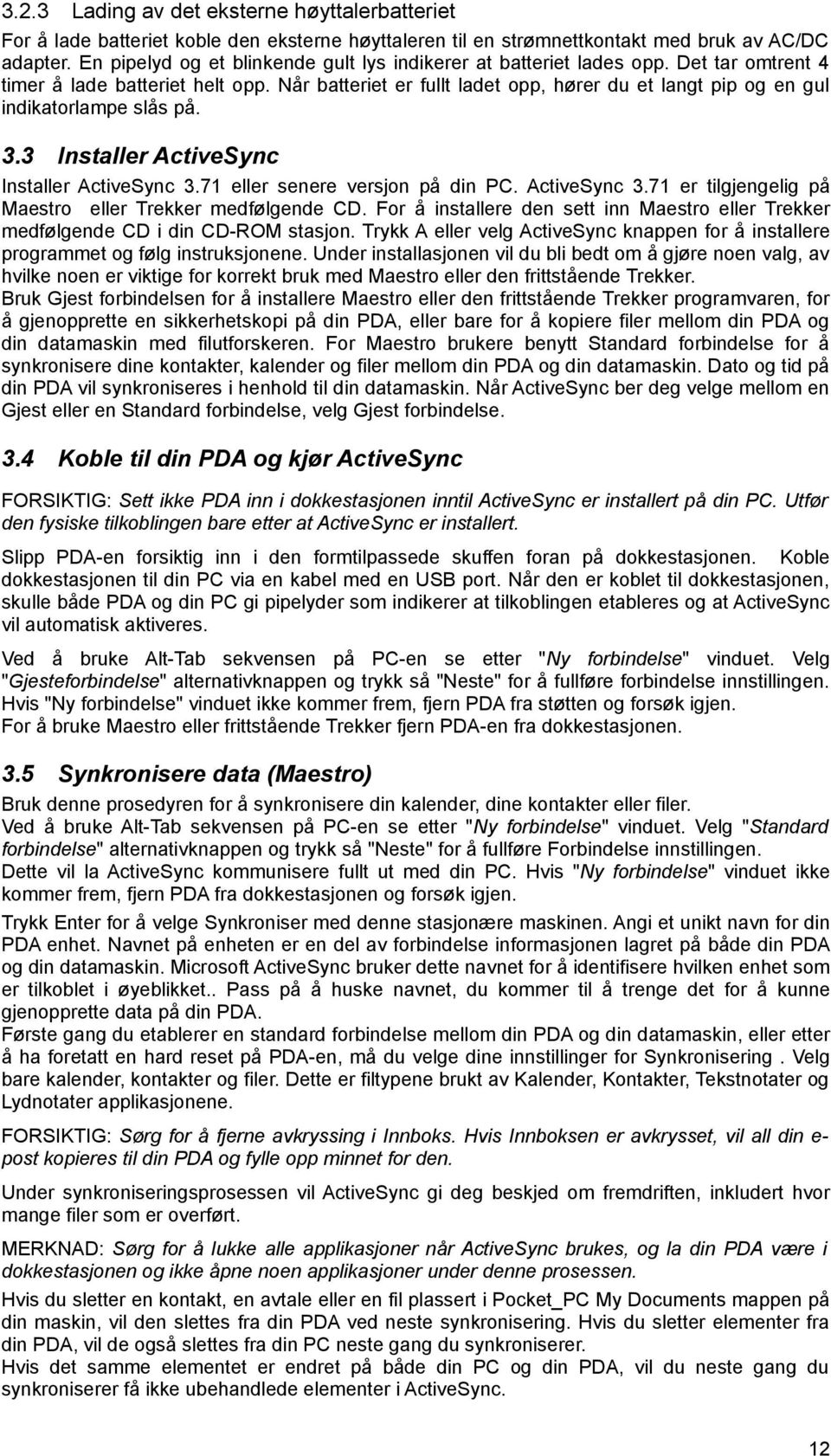 Når batteriet er fullt ladet opp, hører du et langt pip og en gul indikatorlampe slås på. 3.3 Installer ActiveSync Installer ActiveSync 3.71 eller senere versjon på din PC. ActiveSync 3.71 er tilgjengelig på Maestro eller Trekker medfølgende CD.