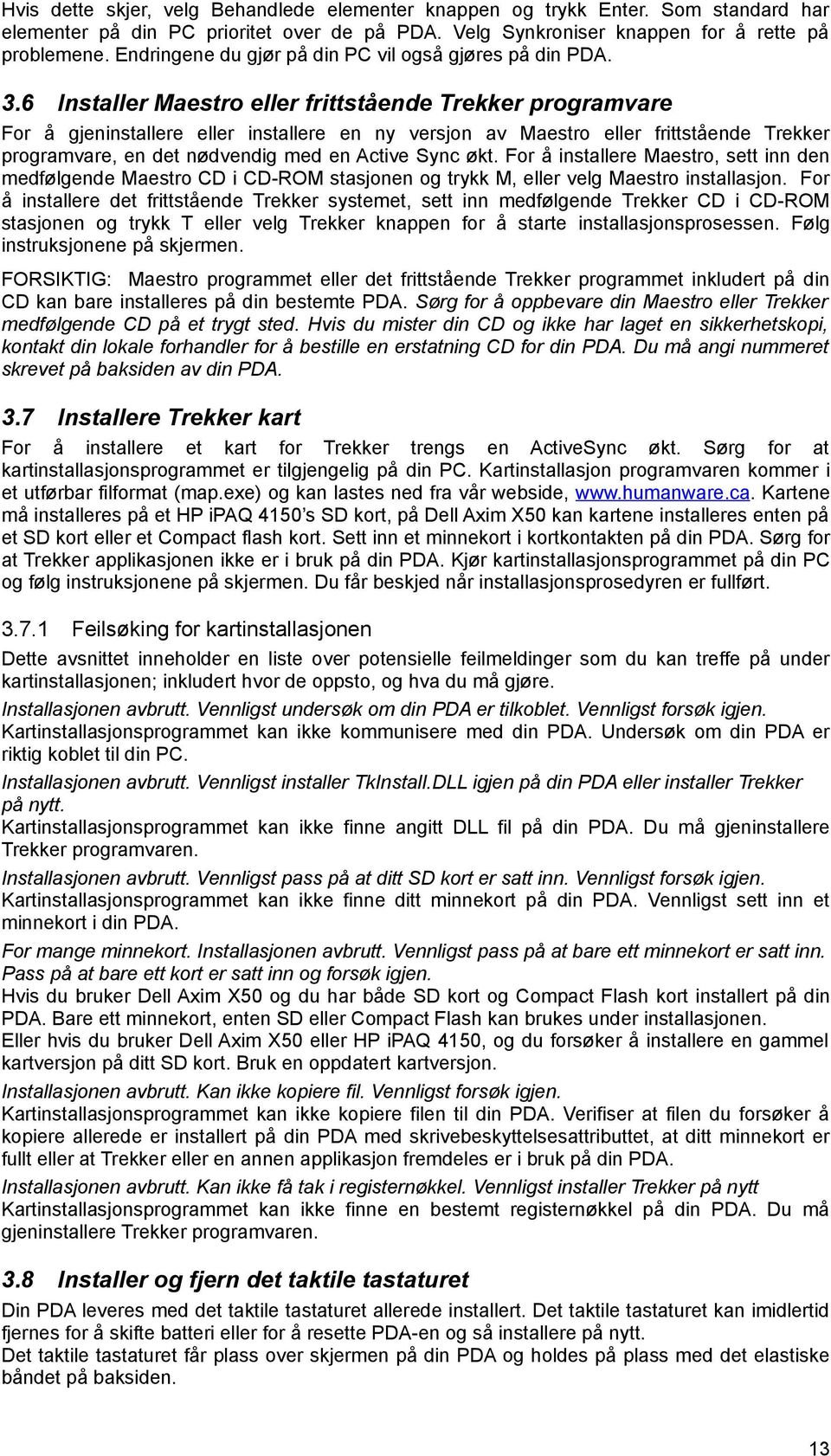 6 Installer Maestro eller frittstående Trekker programvare For å gjeninstallere eller installere en ny versjon av Maestro eller frittstående Trekker programvare, en det nødvendig med en Active Sync