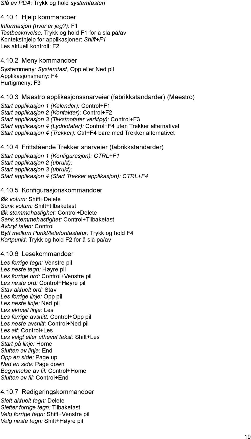 2 Meny kommandoer Systemmeny: Systemtast, Opp eller Ned pil Applikasjonsmeny: F4 Hurtigmeny: F3 4.10.