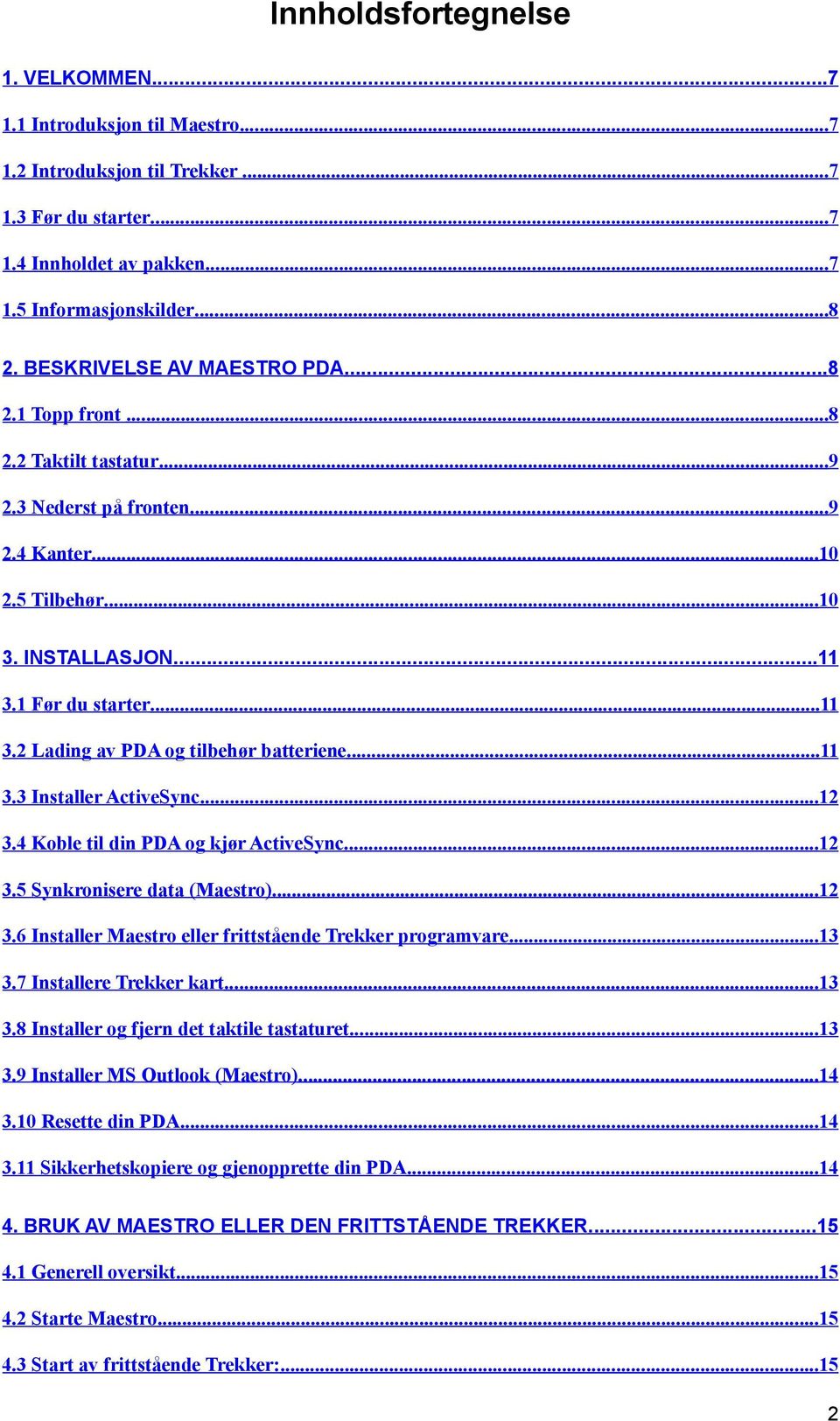 ..11 3.3 Installer ActiveSync...12 3.4 Koble til din PDA og kjør ActiveSync... 12 3.5 Synkronisere data (Maestro)...12 3.6 Installer Maestro eller frittstående Trekker programvare... 13 3.