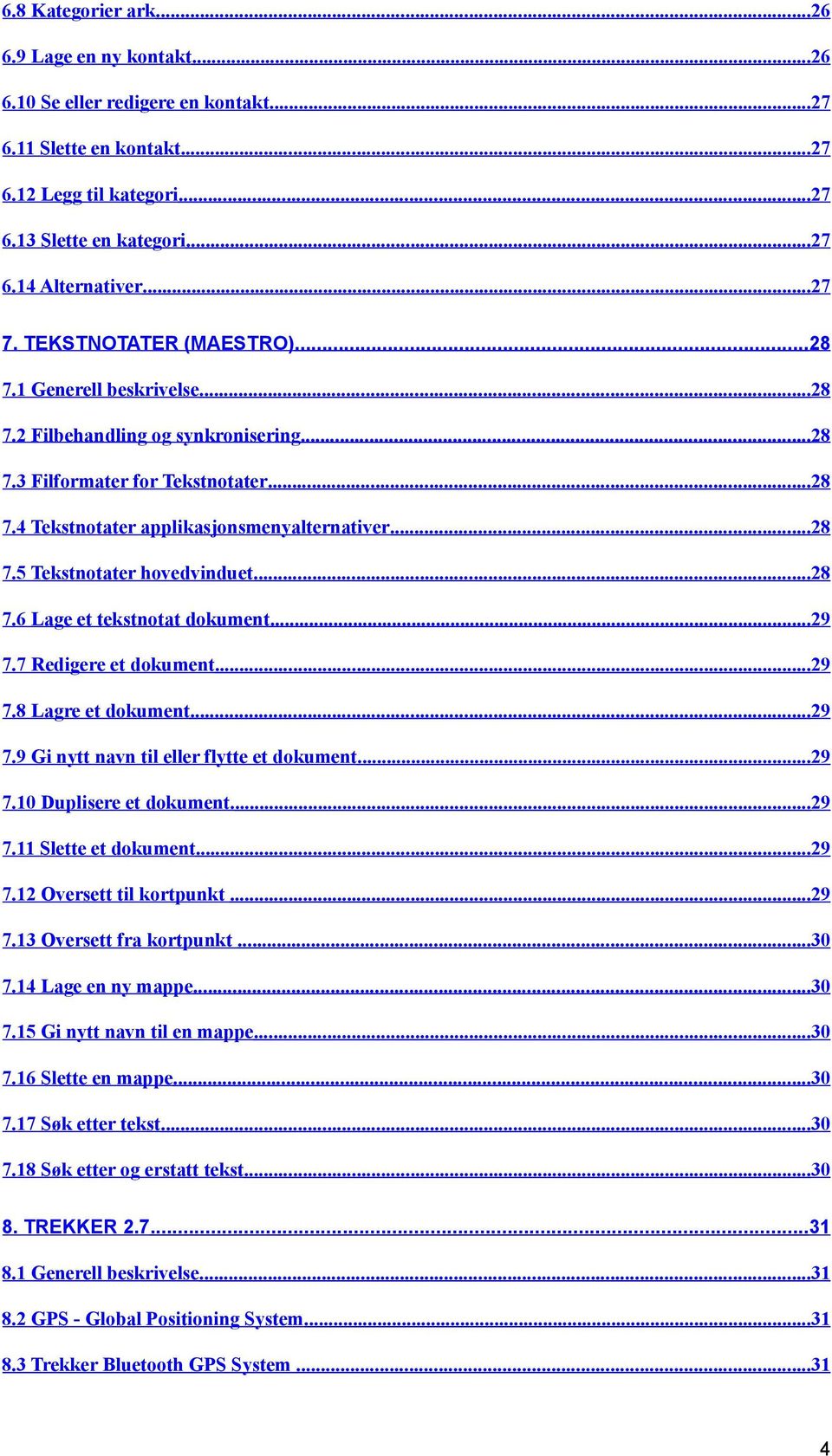 .. 28 7.6 Lage et tekstnotat dokument... 29 7.7 Redigere et dokument...29 7.8 Lagre et dokument... 29 7.9 Gi nytt navn til eller flytte et dokument... 29 7.10 Duplisere et dokument....29 7.11 Slette et dokument.