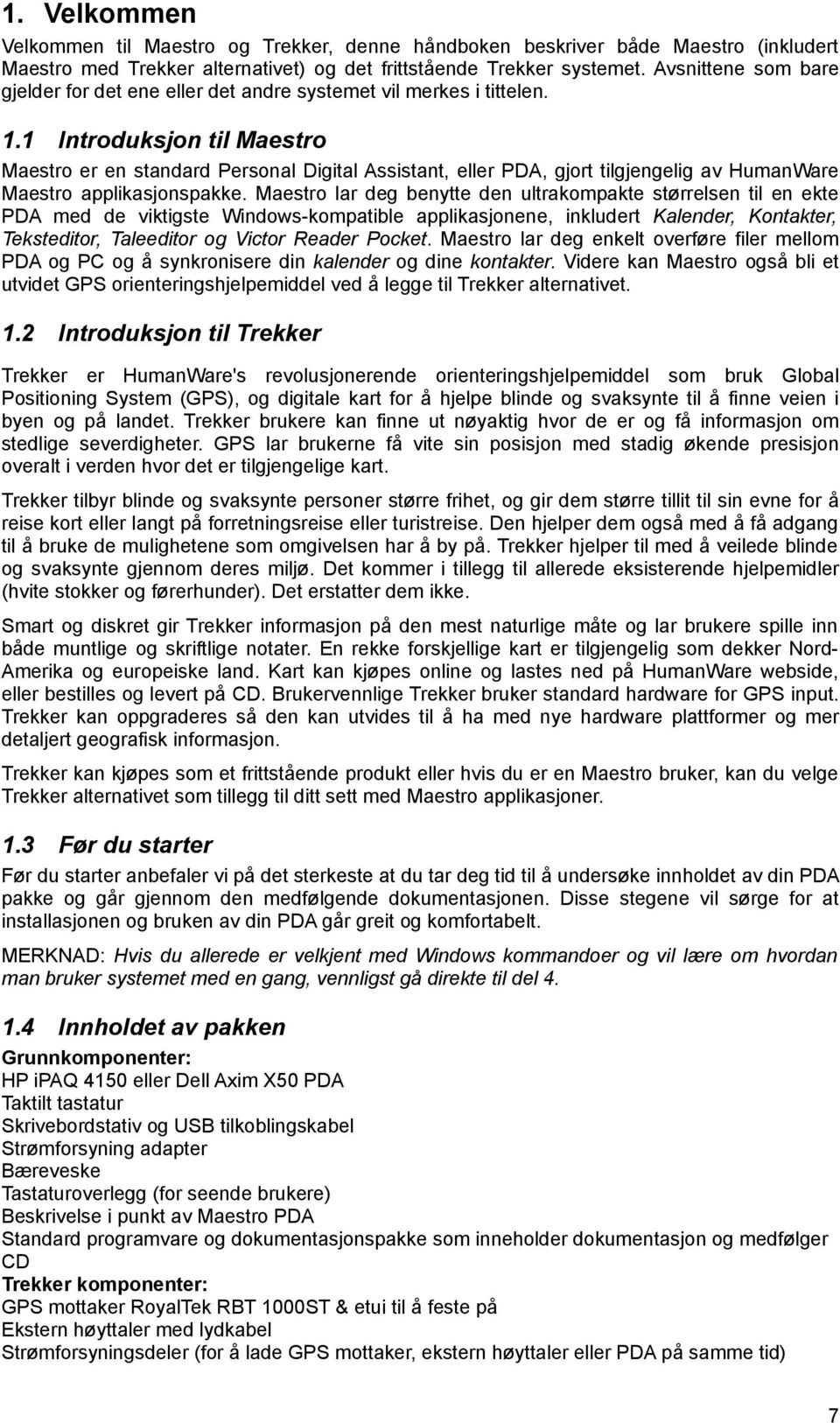 1 Introduksjon til Maestro Maestro er en standard Personal Digital Assistant, eller PDA, gjort tilgjengelig av HumanWare Maestro applikasjonspakke.