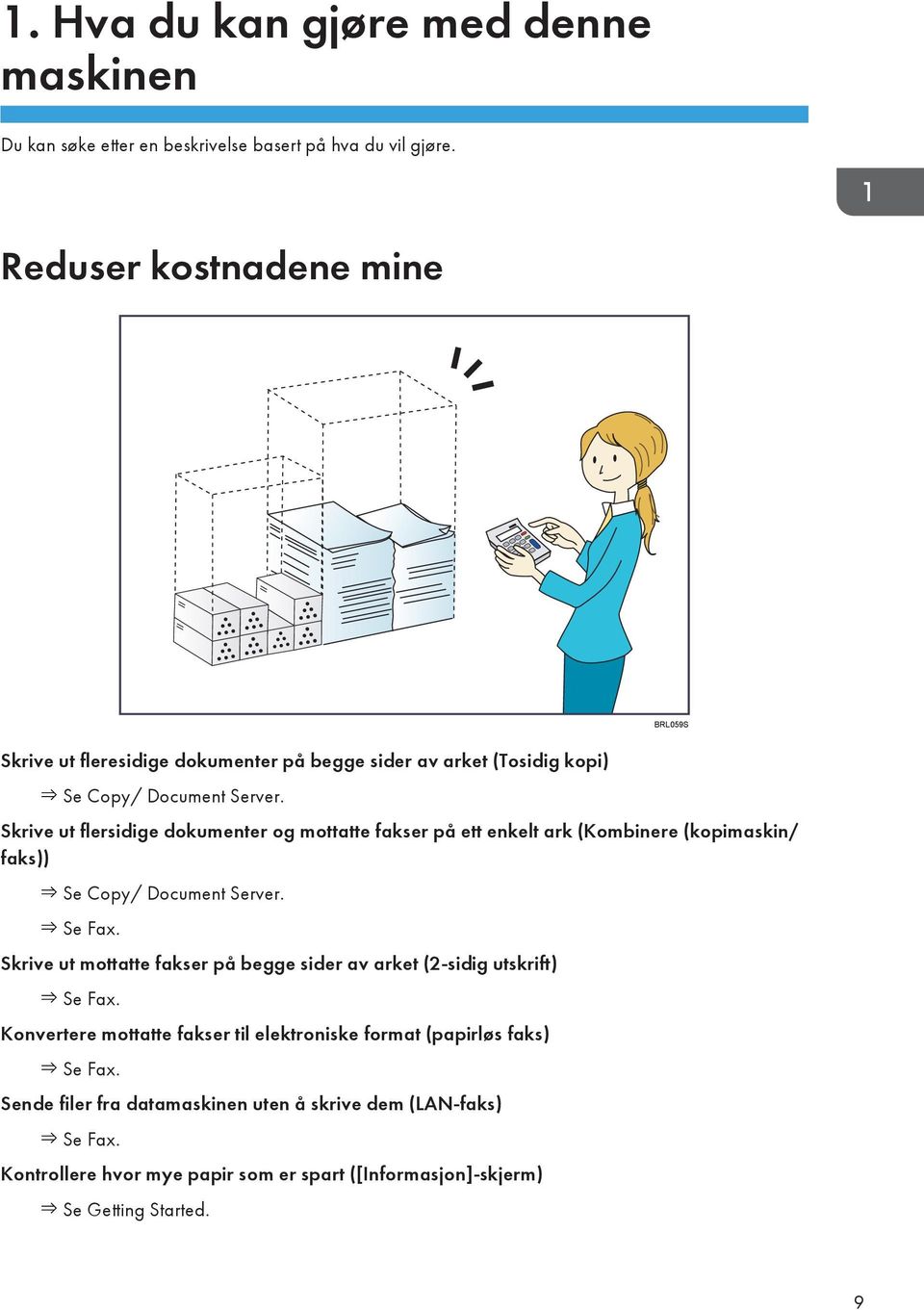 Skrive ut flersidige dokumenter og mottatte fakser på ett enkelt ark (Kombinere (kopimaskin/ faks)) Se Copy/ Document Server. Se Fax.