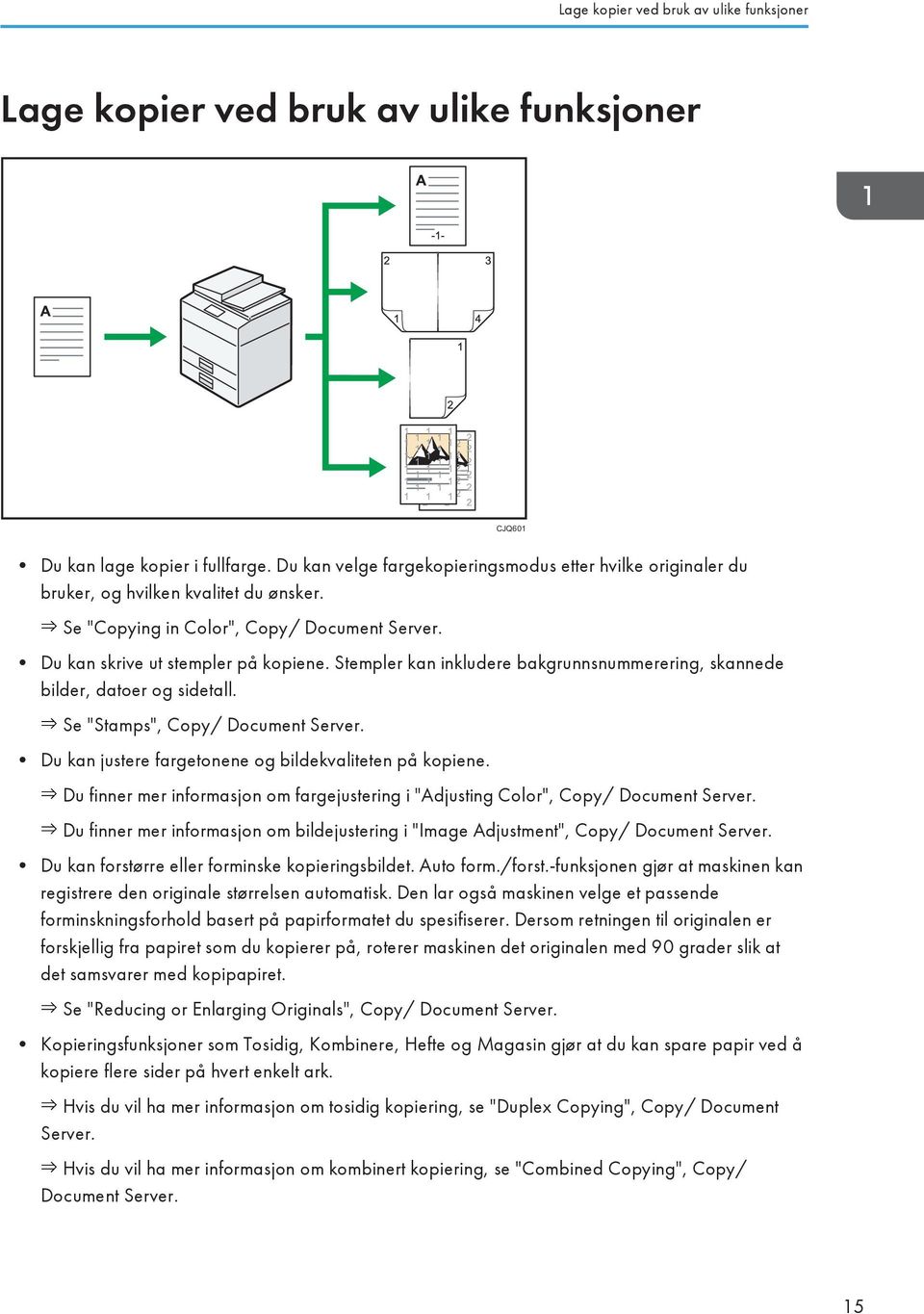 Stempler kan inkludere bakgrunnsnummerering, skannede bilder, datoer og sidetall. Se "Stamps", Copy/ Document Server. Du kan justere fargetonene og bildekvaliteten på kopiene.