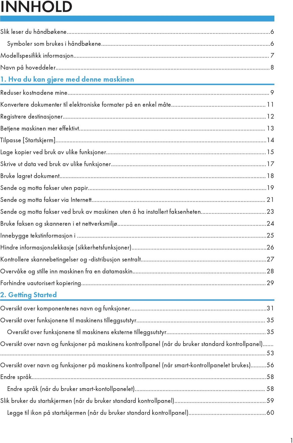 ..14 Lage kopier ved bruk av ulike funksjoner...15 Skrive ut data ved bruk av ulike funksjoner...17 Bruke lagret dokument...18 Sende og motta fakser uten papir...19 Sende og motta fakser via Internett.