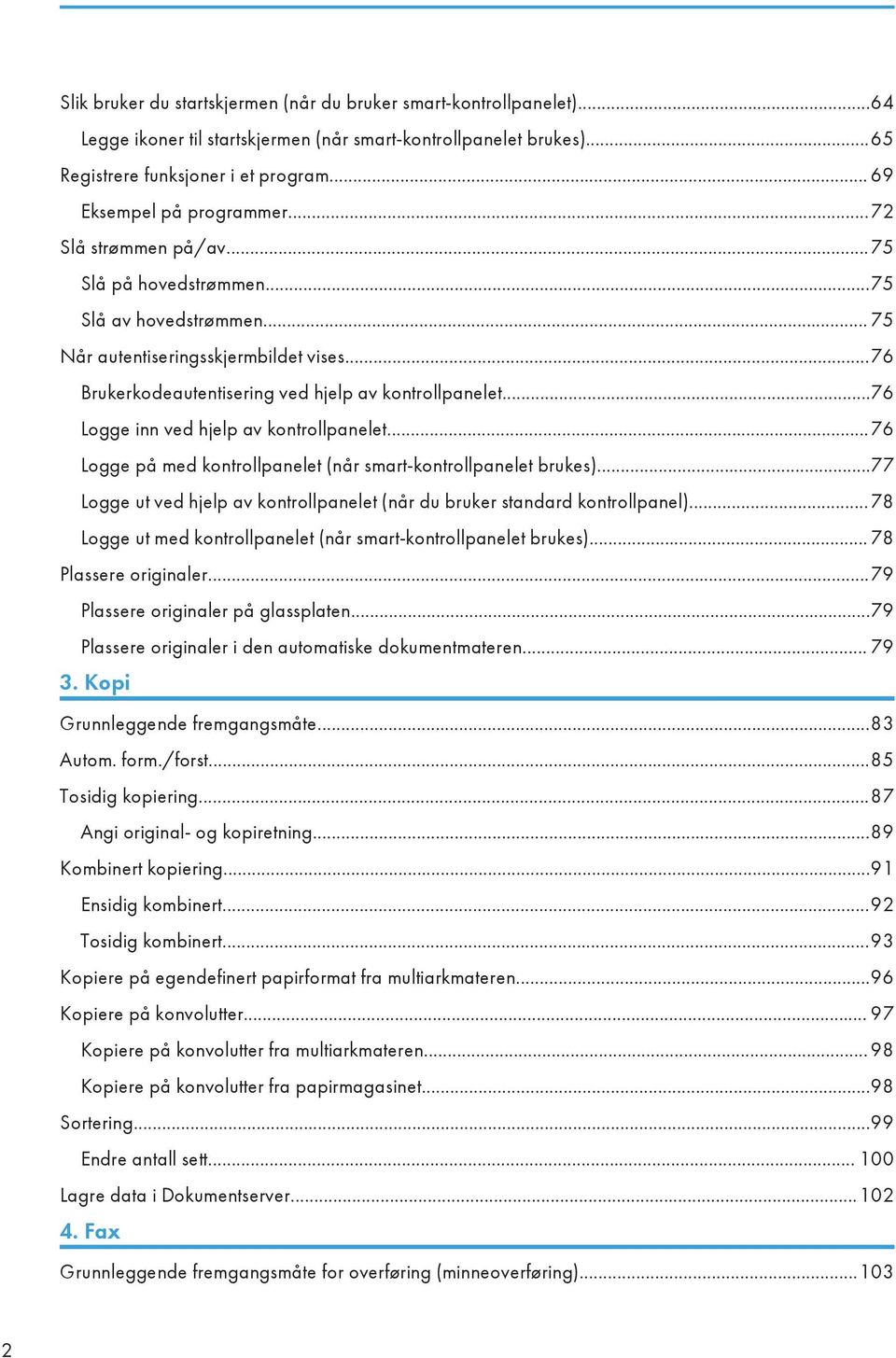 ..76 Brukerkodeautentisering ved hjelp av kontrollpanelet...76 Logge inn ved hjelp av kontrollpanelet...76 Logge på med kontrollpanelet (når smart-kontrollpanelet brukes).