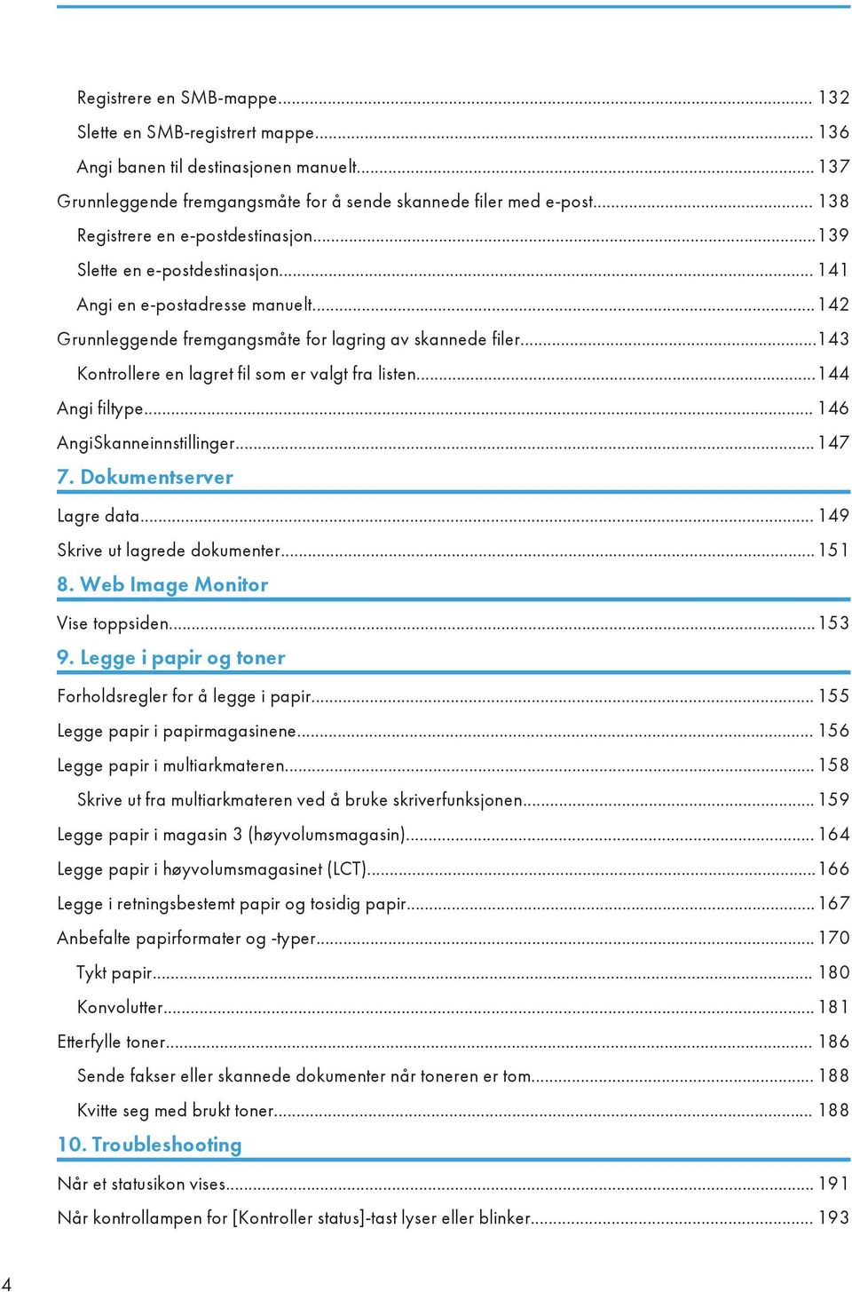 ..143 Kontrollere en lagret fil som er valgt fra listen...144 Angi filtype... 146 AngiSkanneinnstillinger...147 7. Dokumentserver Lagre data... 149 Skrive ut lagrede dokumenter...151 8.