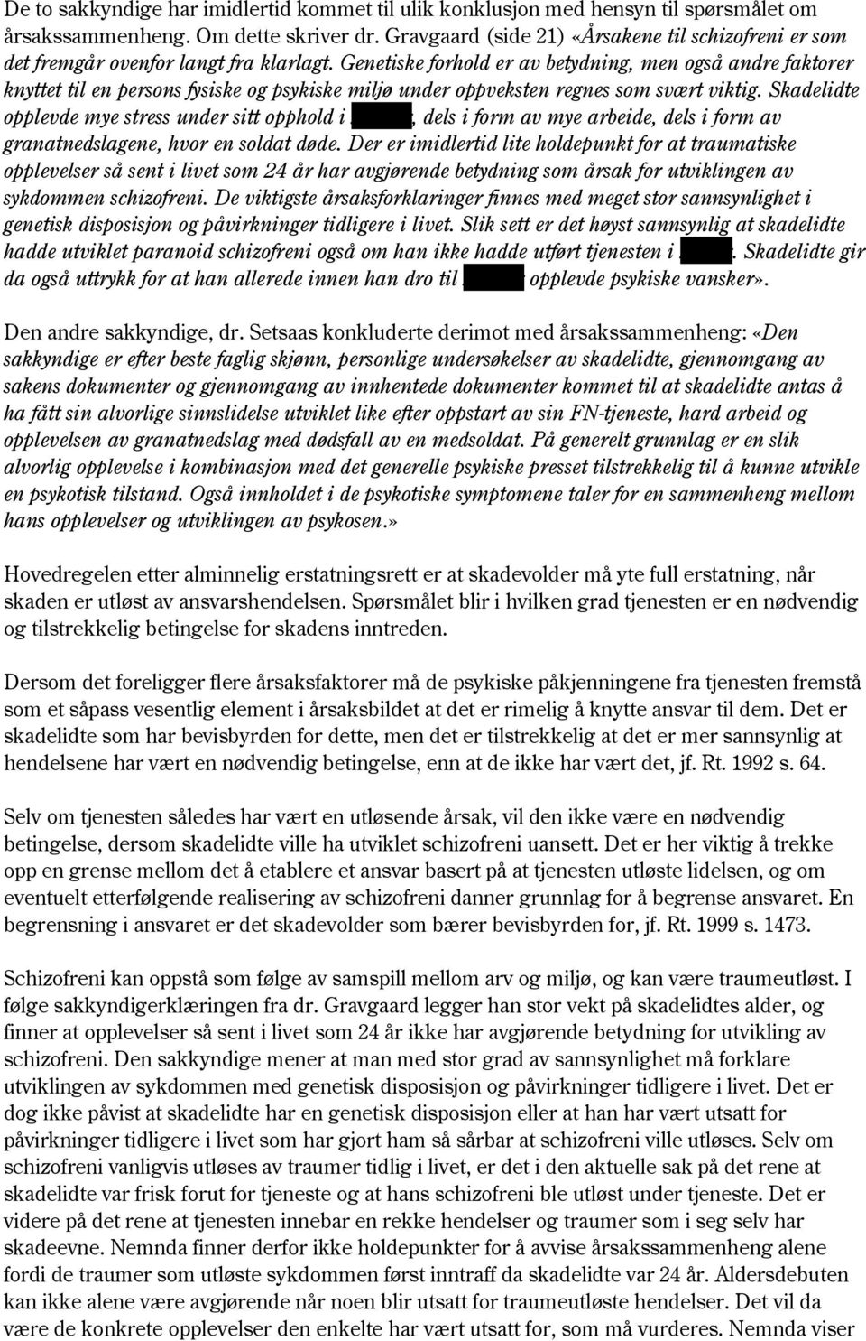 Genetiske forhold er av betydning, men også andre faktorer knyttet til en persons fysiske og psykiske miljø under oppveksten regnes som svært viktig.