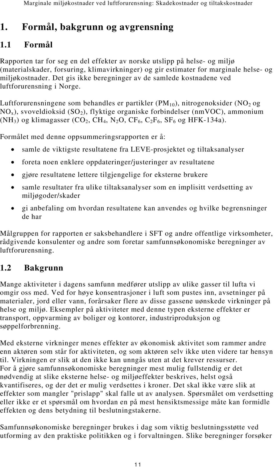 Det gis ikke beregninger av de samlede kostnadene ved luftforurensning i Norge.