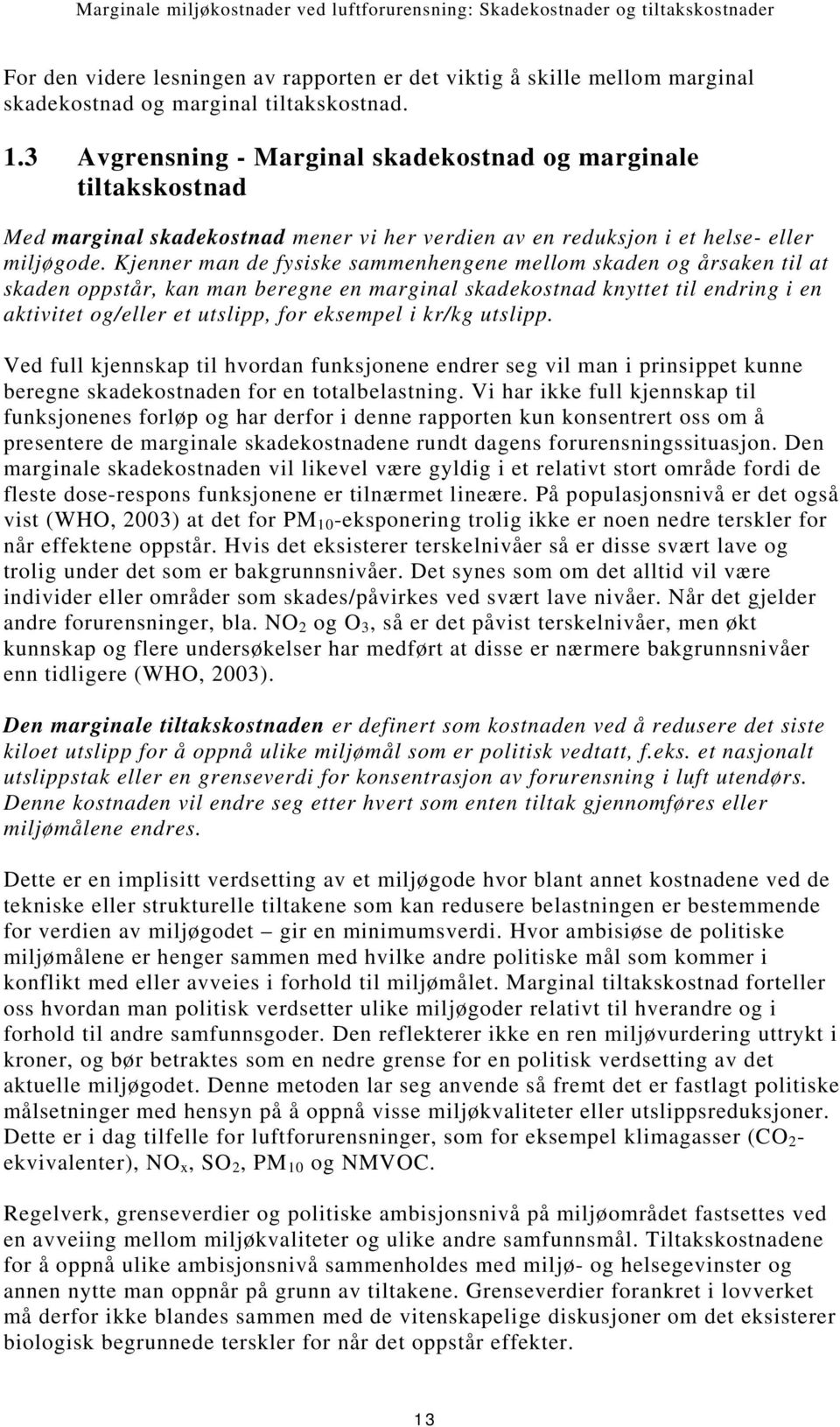 Kjenner man de fysiske sammenhengene mellom skaden og årsaken til at skaden oppstår, kan man beregne en marginal skadekostnad knyttet til endring i en aktivitet og/eller et utslipp, for eksempel i