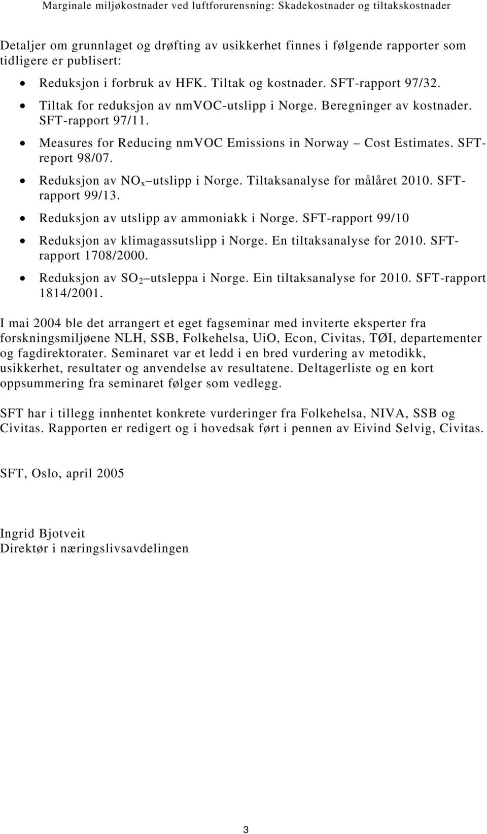 Reduksjon av NO x utslipp i Norge. Tiltaksanalyse for målåret 2010. SFTrapport 99/13. Reduksjon av utslipp av ammoniakk i Norge. SFT-rapport 99/10 Reduksjon av klimagassutslipp i Norge.