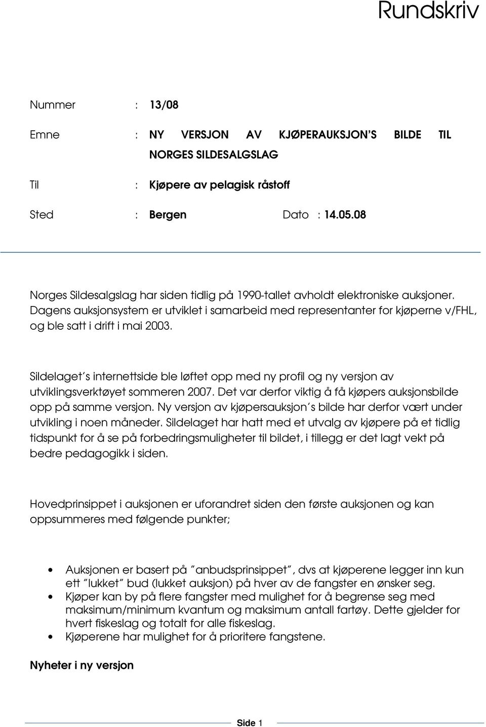 Dagens auksjonsystem er utviklet i samarbeid med representanter for kjøperne v/fhl, og ble satt i drift i mai 2003.