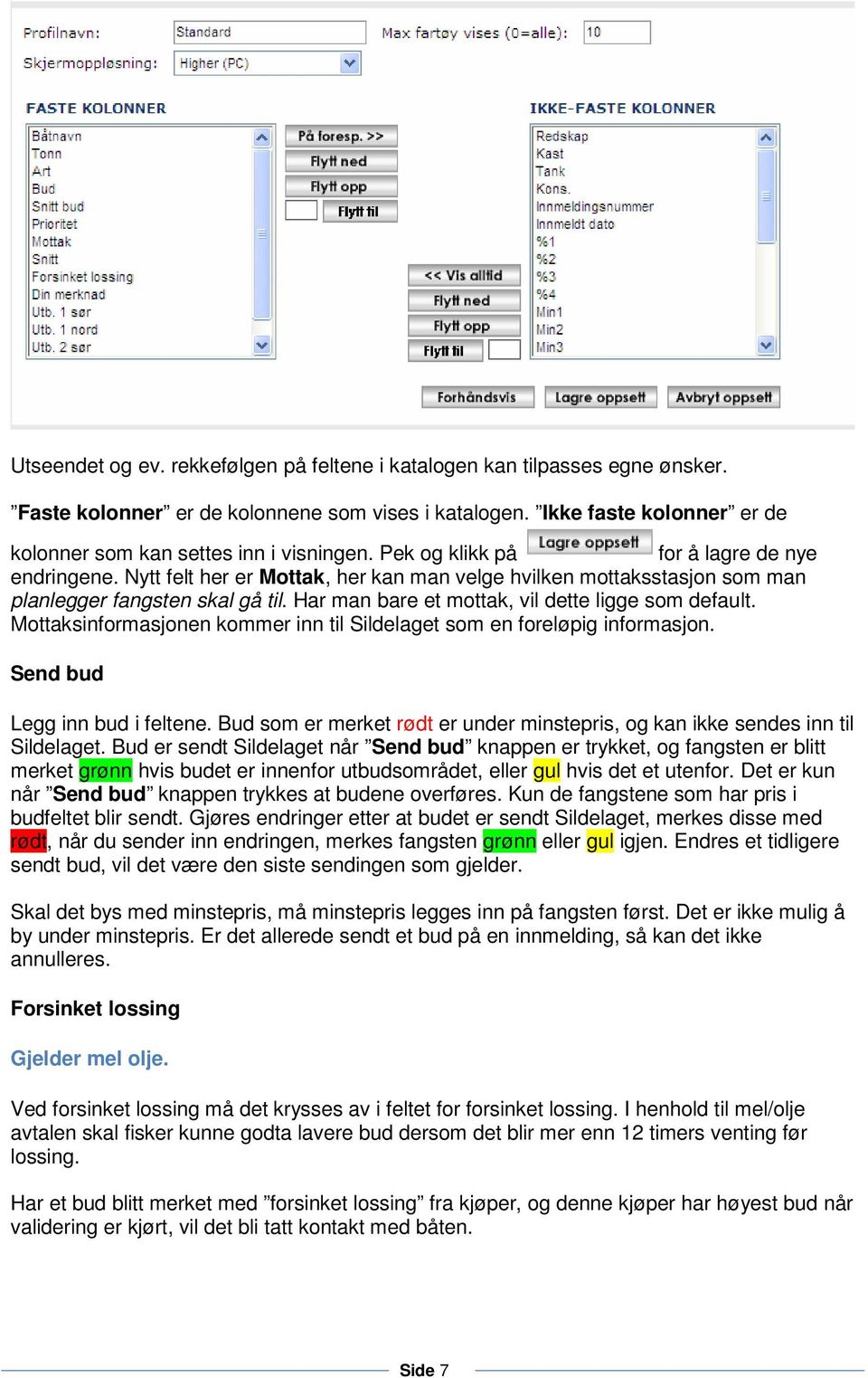 Har man bare et mottak, vil dette ligge som default. Mottaksinformasjonen kommer inn til Sildelaget som en foreløpig informasjon. Send bud Legg inn bud i feltene.