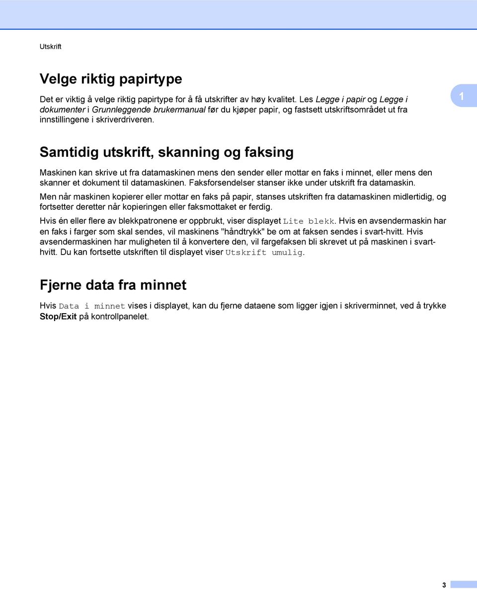 1 Samtidig utskrift, skanning og faksing Maskinen kan skrive ut fra datamaskinen mens den sender eller mottar en faks i minnet, eller mens den skanner et dokument til datamaskinen.