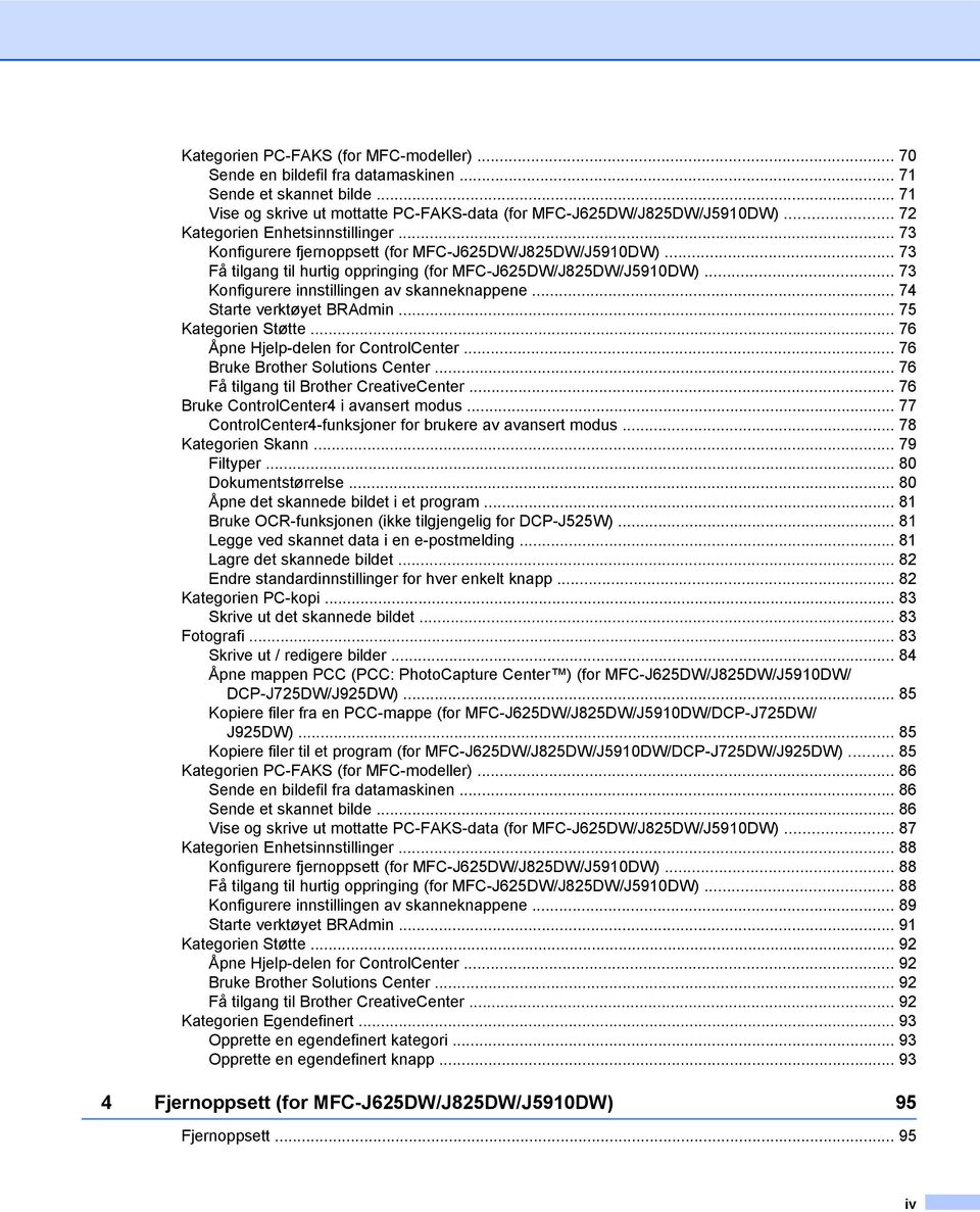 .. 73 Konfigurere innstillingen av skanneknappene... 74 Starte verktøyet BRAdmin... 75 Kategorien Støtte... 76 Åpne Hjelp-delen for ControlCenter... 76 Bruke Brother Solutions Center.