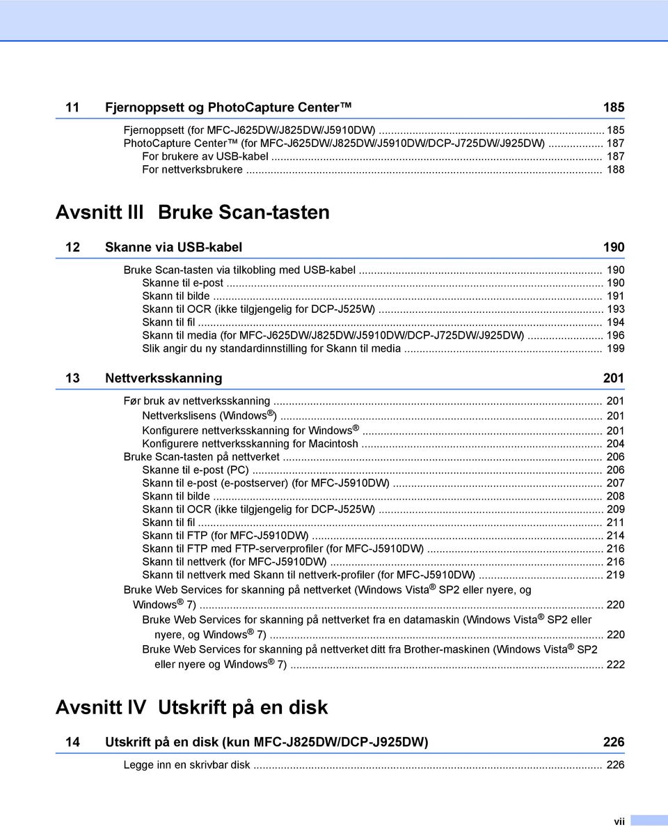 .. 191 Skann til OCR (ikke tilgjengelig for DCP-J525W)... 193 Skann til fil... 194 Skann til media (for MFC-J625DW/J825DW/J5910DW/DCP-J725DW/J925DW).