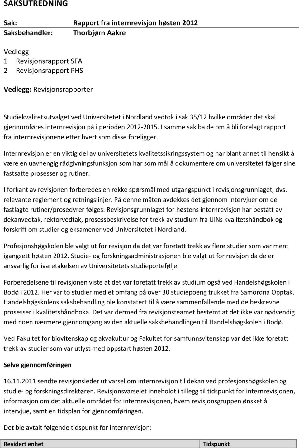 I samme sak ba de om å bli forelagt rapport fra internrevisjonene etter hvert som disse foreligger.