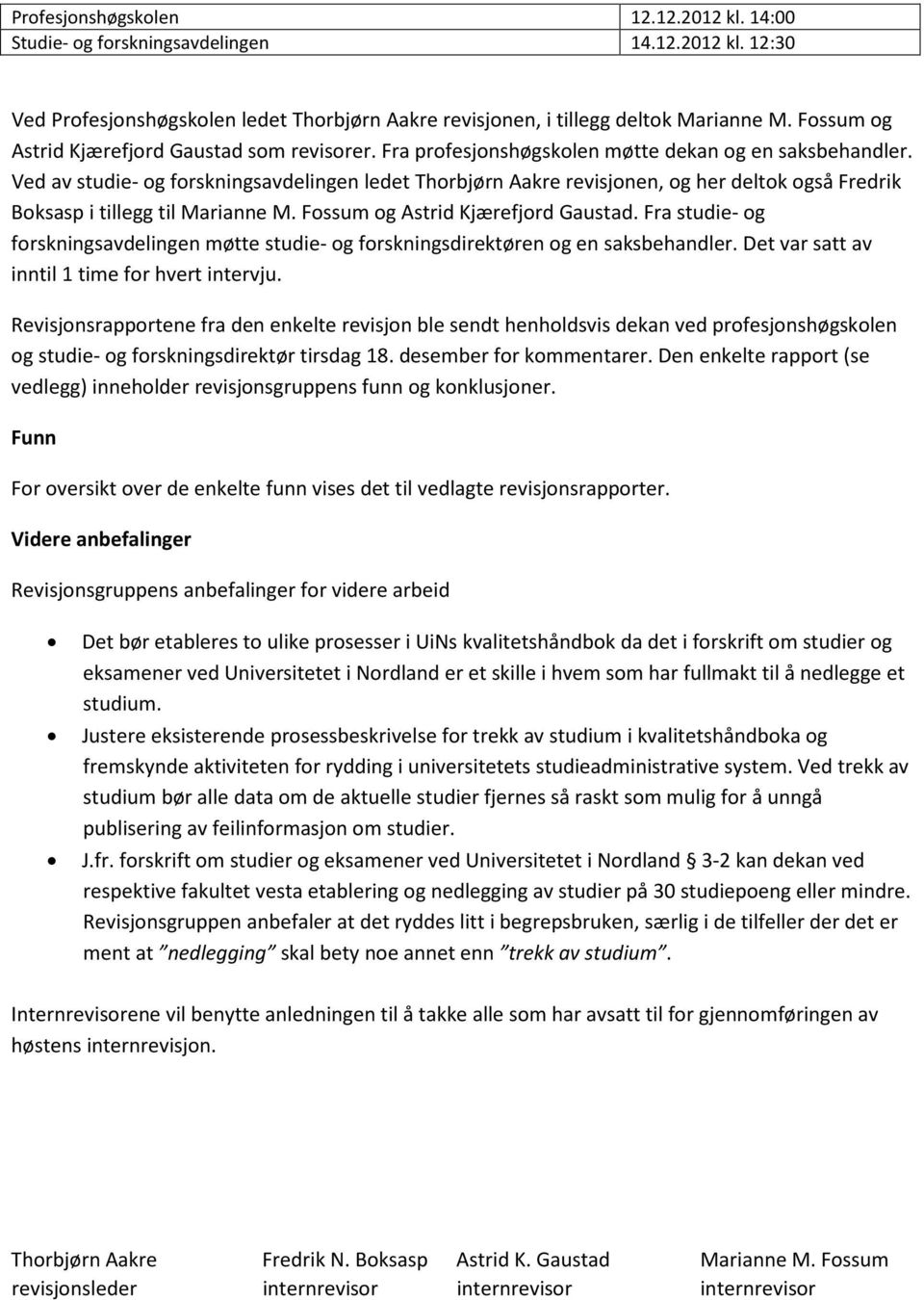 Ved av studie- og forskningsavdelingen ledet Thorbjørn Aakre revisjonen, og her deltok også Fredrik Boksasp i tillegg til Marianne M. Fossum og Astrid Kjærefjord Gaustad.