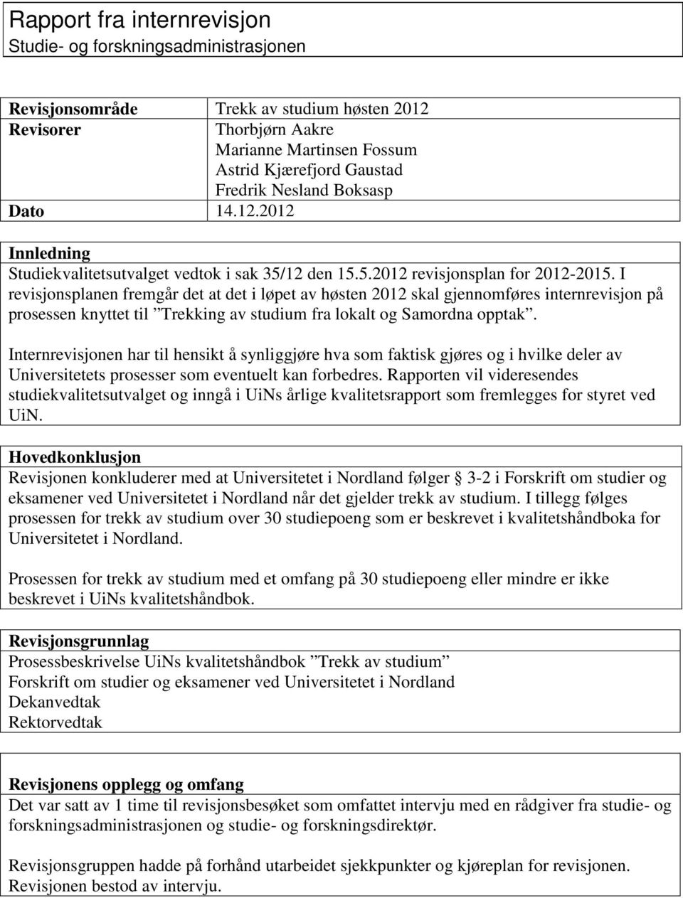 I revisjonsplanen fremgår det at det i løpet av høsten 2012 skal gjennomføres internrevisjon på prosessen knyttet til Trekking av studium fra lokalt og Samordna opptak.