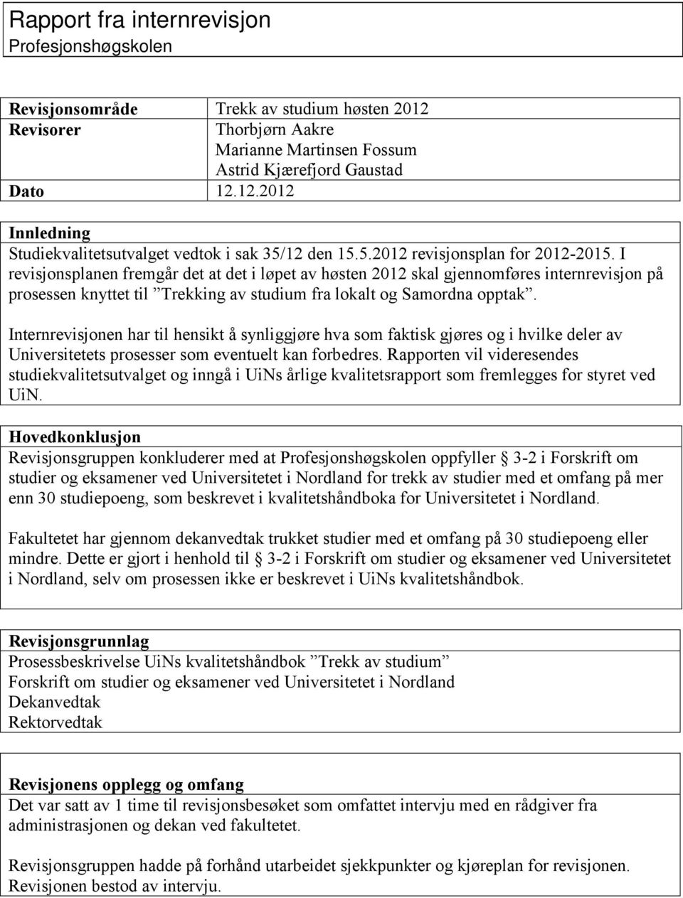 I revisjonsplanen fremgår det at det i løpet av høsten 2012 skal gjennomføres internrevisjon på prosessen knyttet til Trekking av studium fra lokalt og Samordna opptak.