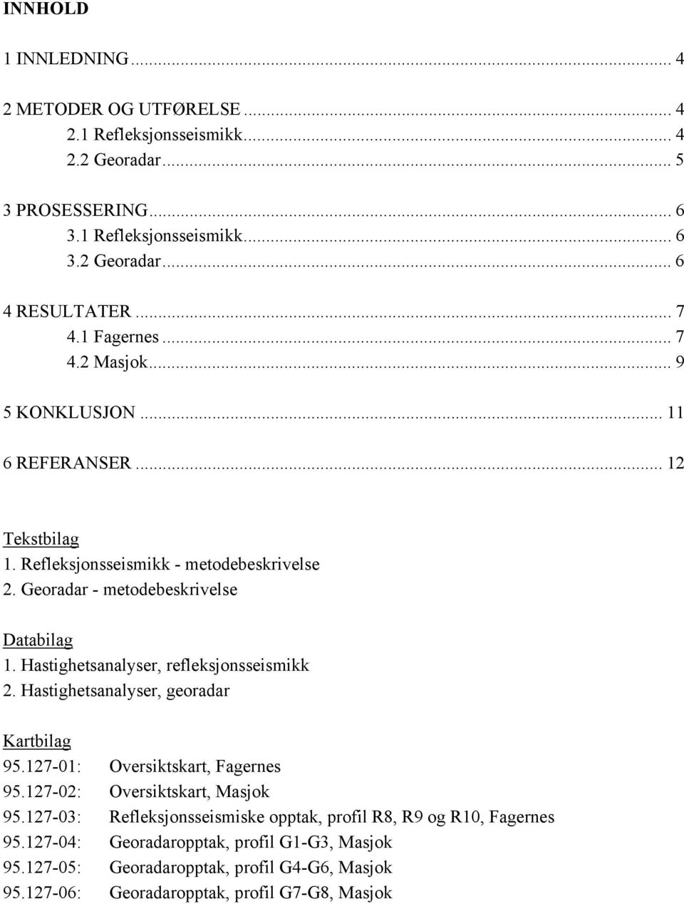 Hastighetsanalyser, refleksjonsseismikk 2. Hastighetsanalyser, georadar Kartbilag 95.127-01: Oversiktskart, Fagernes 95.127-02: Oversiktskart, Masjok 95.