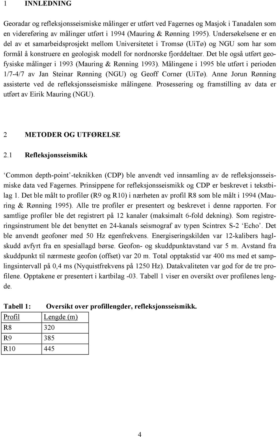 Det ble også utført geofysiske målinger i 1993 (Mauring & Rønning 1993). Målingene i 1995 ble utført i perioden 1/7-4/7 av Jan Steinar Rønning (NGU) og Geoff Corner (UiTø).