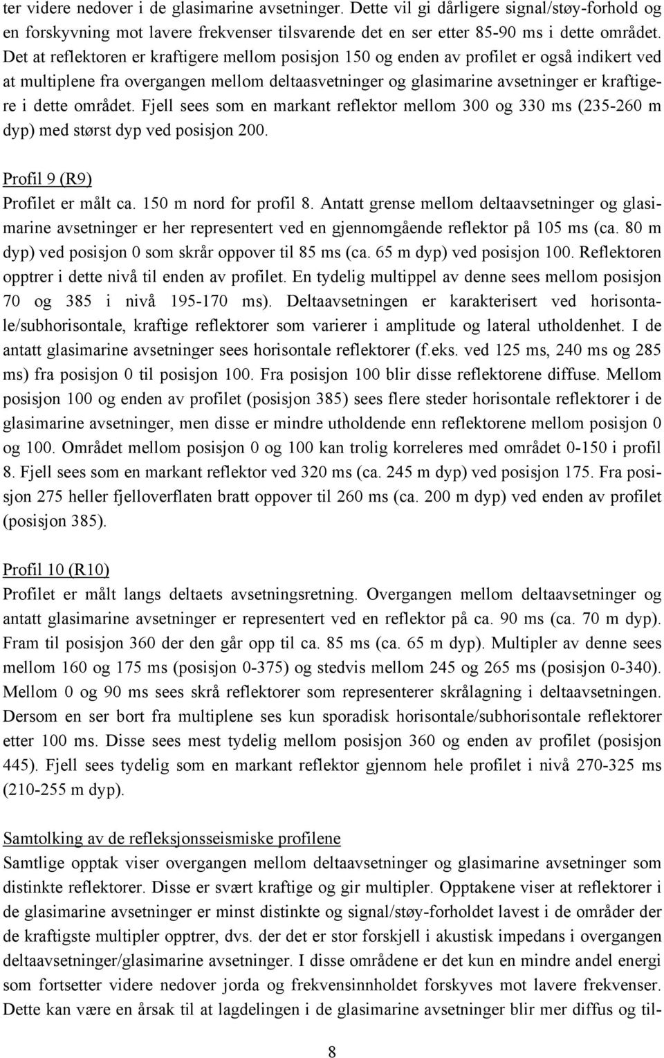 området. Fjell sees som en markant reflektor mellom 300 og 330 ms (235-260 m dyp) med størst dyp ved posisjon 200. Profil 9 (R9) Profilet er målt ca. 150 m nord for profil 8.