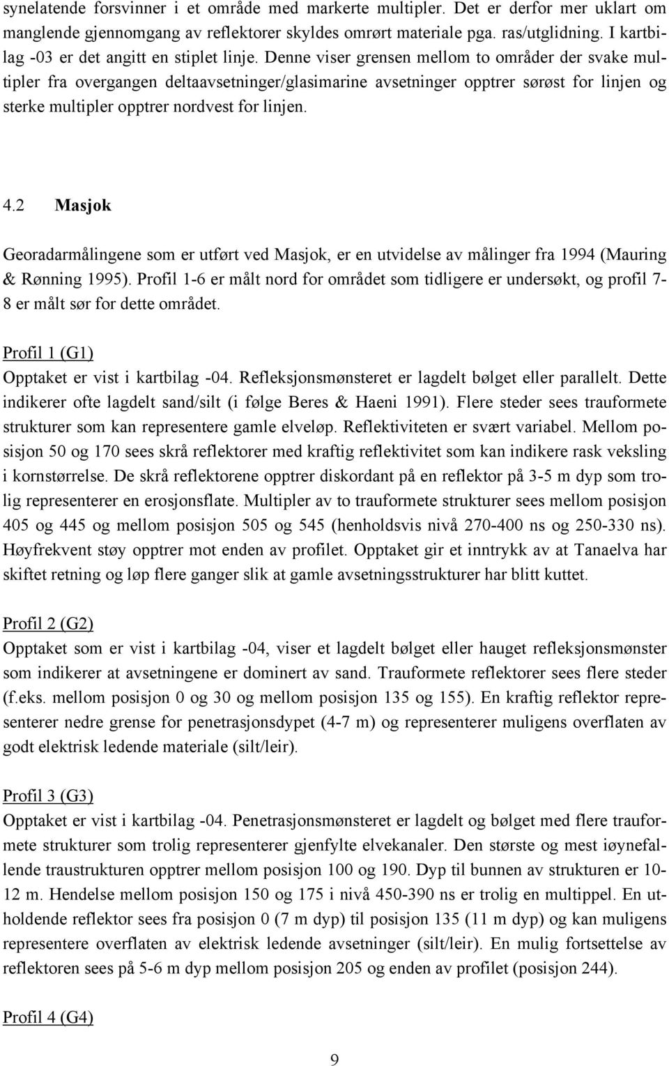 Denne viser grensen mellom to områder der svake multipler fra overgangen deltaavsetninger/glasimarine avsetninger opptrer sørøst for linjen og sterke multipler opptrer nordvest for linjen. 4.