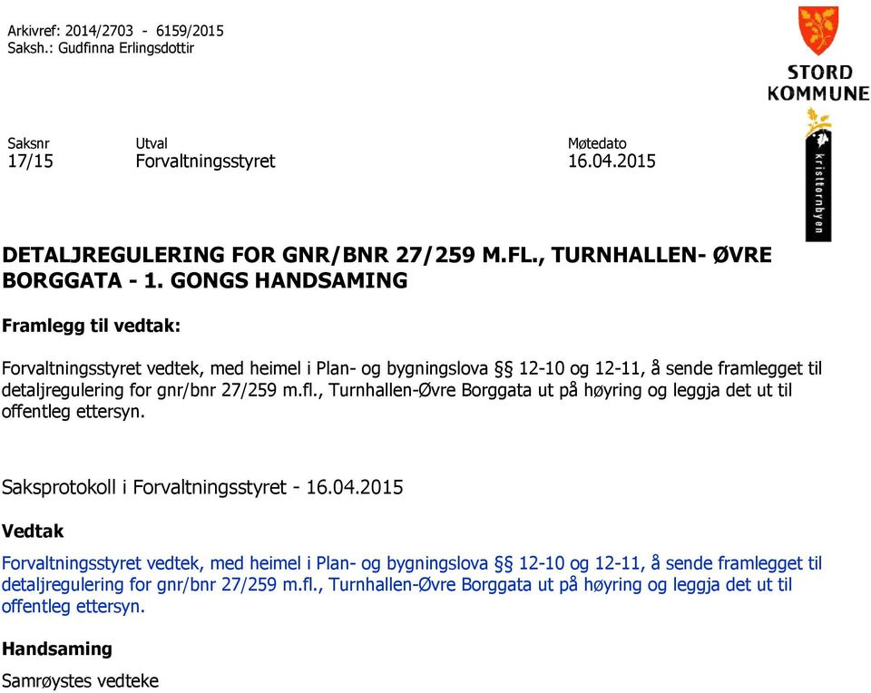 GONGS HANDSAMING Framlegg til vedtak: Forvaltningsstyret vedtek, med heimel i Plan- og bygningslova 12-10 og 12-11, å sende framlegget til detaljregulering for gnr/bnr 27/259 m.fl.