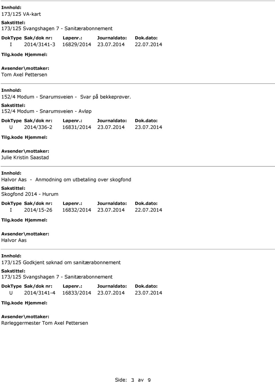 152/4 Modum - Snarumsveien - Avløp 2014/336-2 16831/2014 Julie Kristin Saastad Halvor Aas - Anmodning om utbetaling over