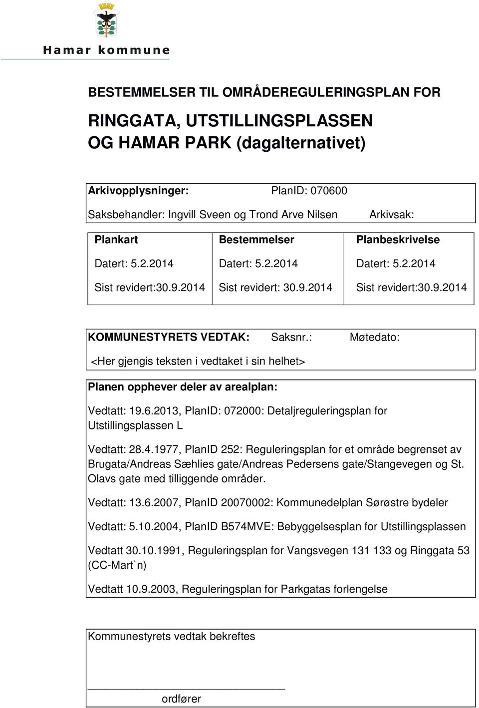 : Møtedato: <Her gjengis teksten i vedtaket i sin helhet> Planen opphever deler av arealplan: Vedtatt: 19.6.2013, PlanID: 072000: Detaljreguleringsplan for Utstillingsplassen L Vedtatt: 28.4.