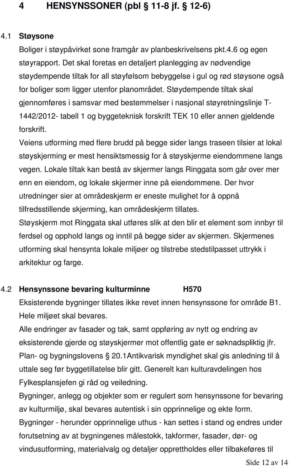 Støydempende tiltak skal gjennomføres i samsvar med bestemmelser i nasjonal støyretningslinje T- 1442/2012- tabell 1 og byggeteknisk forskrift TEK 10 eller annen gjeldende forskrift.