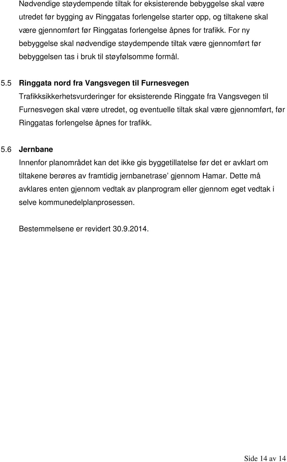 5 Ringgata nord fra Vangsvegen til Furnesvegen Trafikksikkerhetsvurderinger for eksisterende Ringgate fra Vangsvegen til Furnesvegen skal være utredet, og eventuelle tiltak skal være gjennomført, før