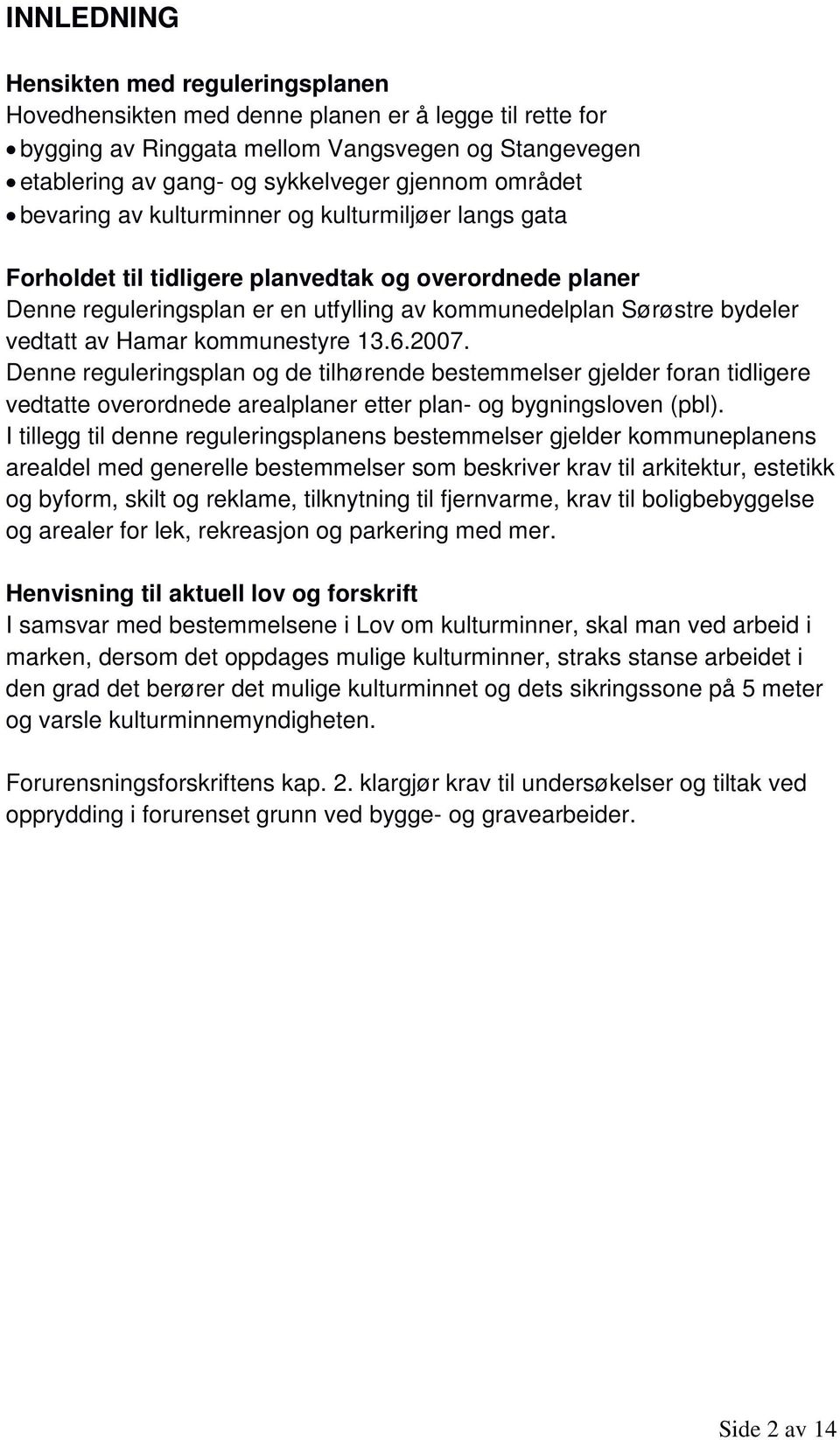 av Hamar kommunestyre 13.6.2007. Denne reguleringsplan og de tilhørende bestemmelser gjelder foran tidligere vedtatte overordnede arealplaner etter plan- og bygningsloven (pbl).