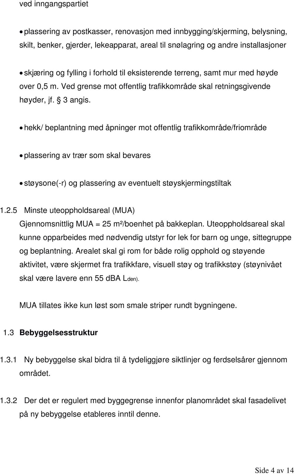 hekk/ beplantning med åpninger mot offentlig trafikkområde/friområde plassering av trær som skal bevares støysone(-r) og plassering av eventuelt støyskjermingstiltak 1.2.