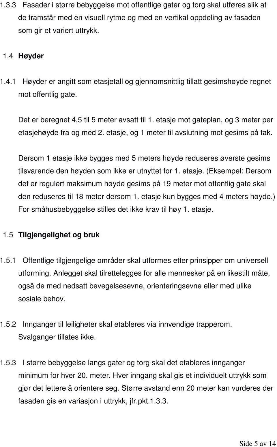 etasje mot gateplan, og 3 meter per etasjehøyde fra og med 2. etasje, og 1 meter til avslutning mot gesims på tak.