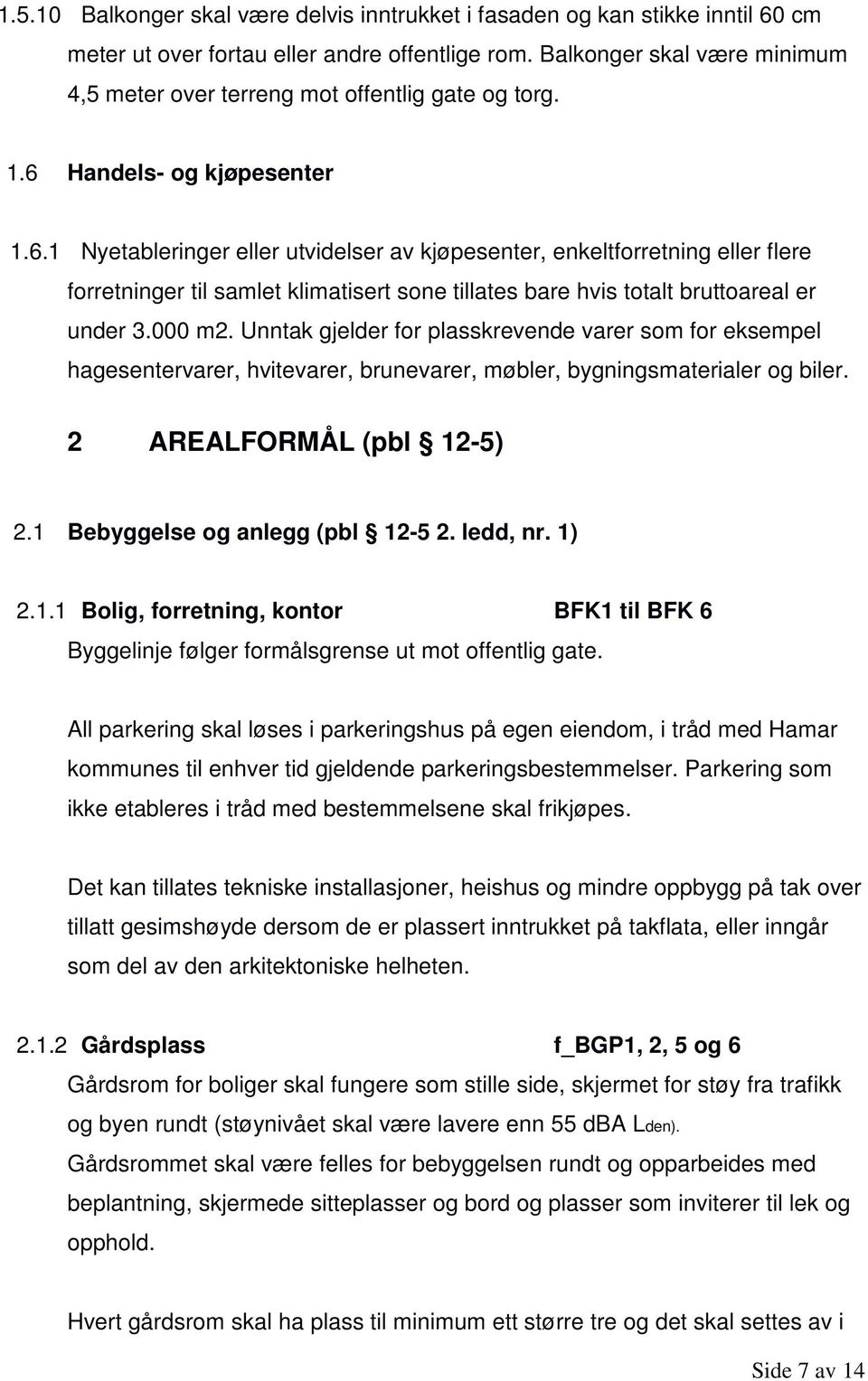 Handels- og kjøpesenter 1.6.1 Nyetableringer eller utvidelser av kjøpesenter, enkeltforretning eller flere forretninger til samlet klimatisert sone tillates bare hvis totalt bruttoareal er under 3.