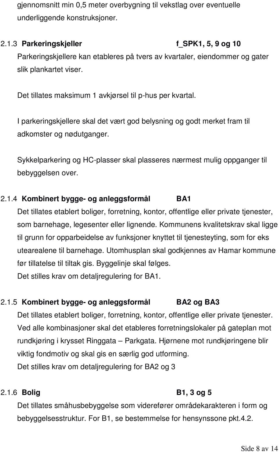 I parkeringskjellere skal det vært god belysning og godt merket fram til adkomster og nødutganger. Sykkelparkering og HC-plasser skal plasseres nærmest mulig oppganger til bebyggelsen over. 2.1.