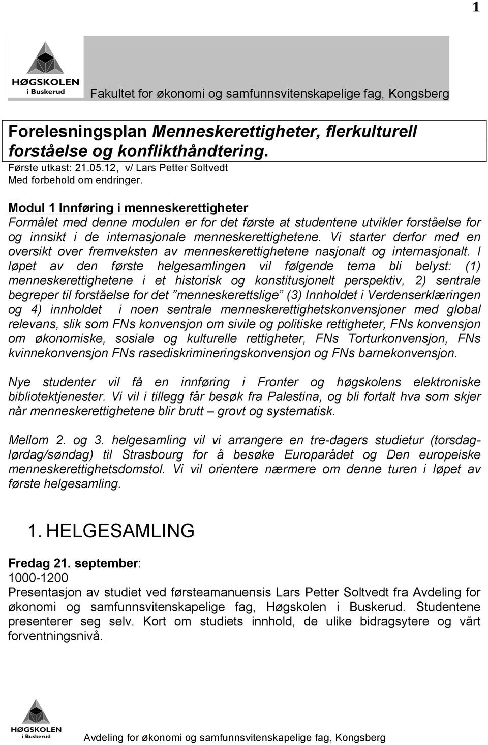 Modul 1 Innføring i menneskerettigheter Formålet med denne modulen er for det første at studentene utvikler forståelse for og innsikt i de internasjonale menneskerettighetene.