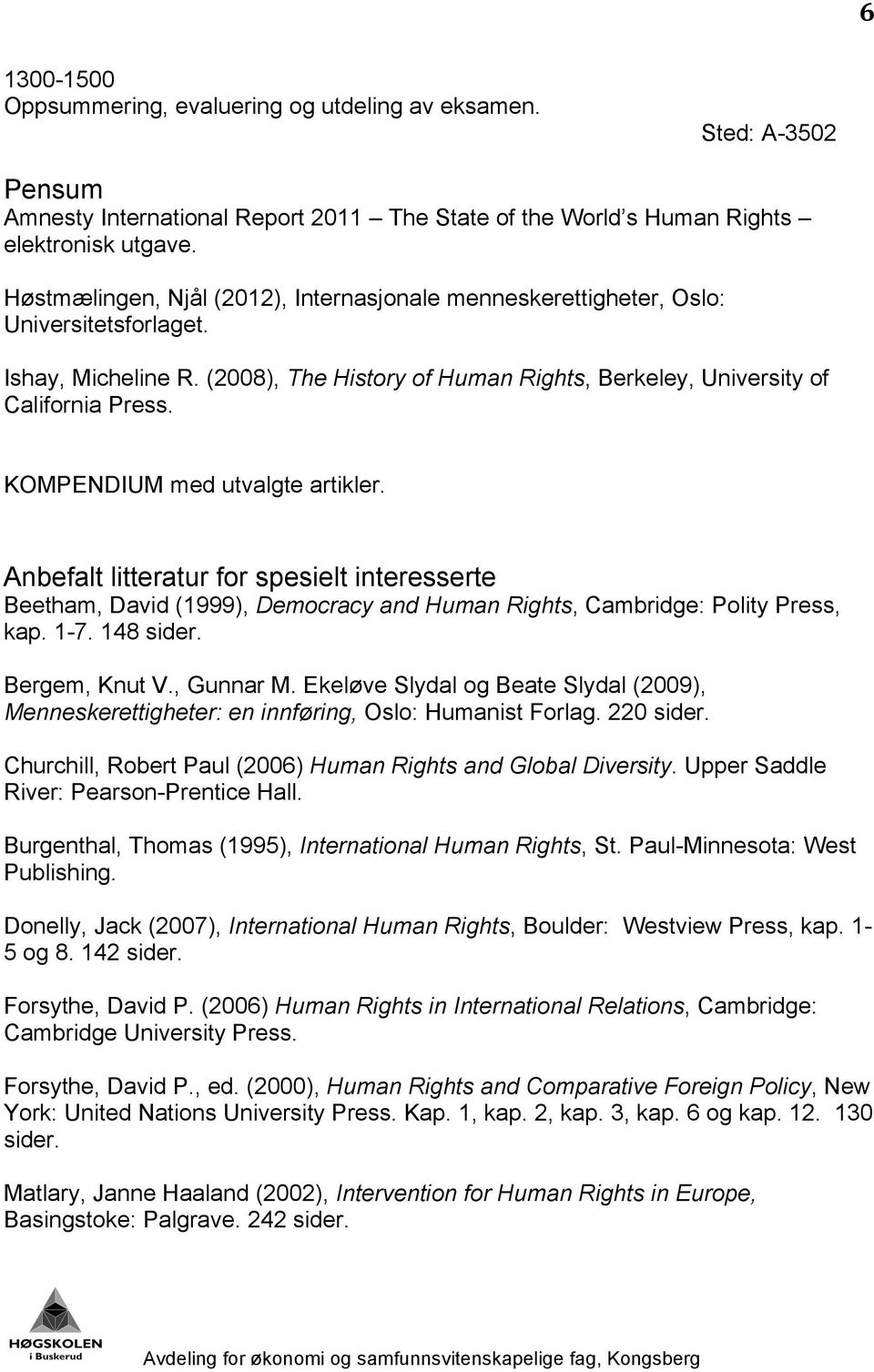 KOMPENDIUM med utvalgte artikler. Anbefalt litteratur for spesielt interesserte Beetham, David (1999), Democracy and Human Rights, Cambridge: Polity Press, kap. 1-7. 148 sider. Bergem, Knut V.